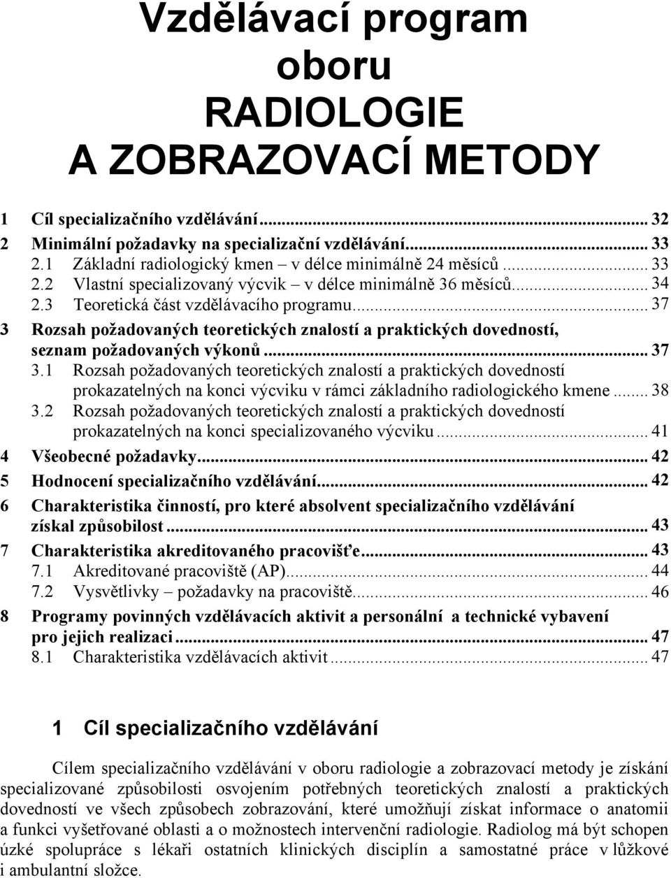 ..6 37 3 Rozsah požadovaných teoretických znalostí a praktických dovedností, seznam požadovaných výkon... 37 6 3.