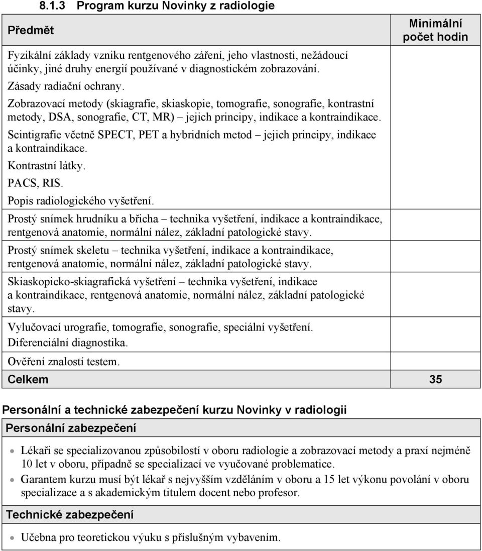 Scintigrafie vetn SPECT, PET a hybridních metod jejich principy, indikace a kontraindikace. Kontrastní látky. PACS, RIS. Popis radiologického vyšetení.