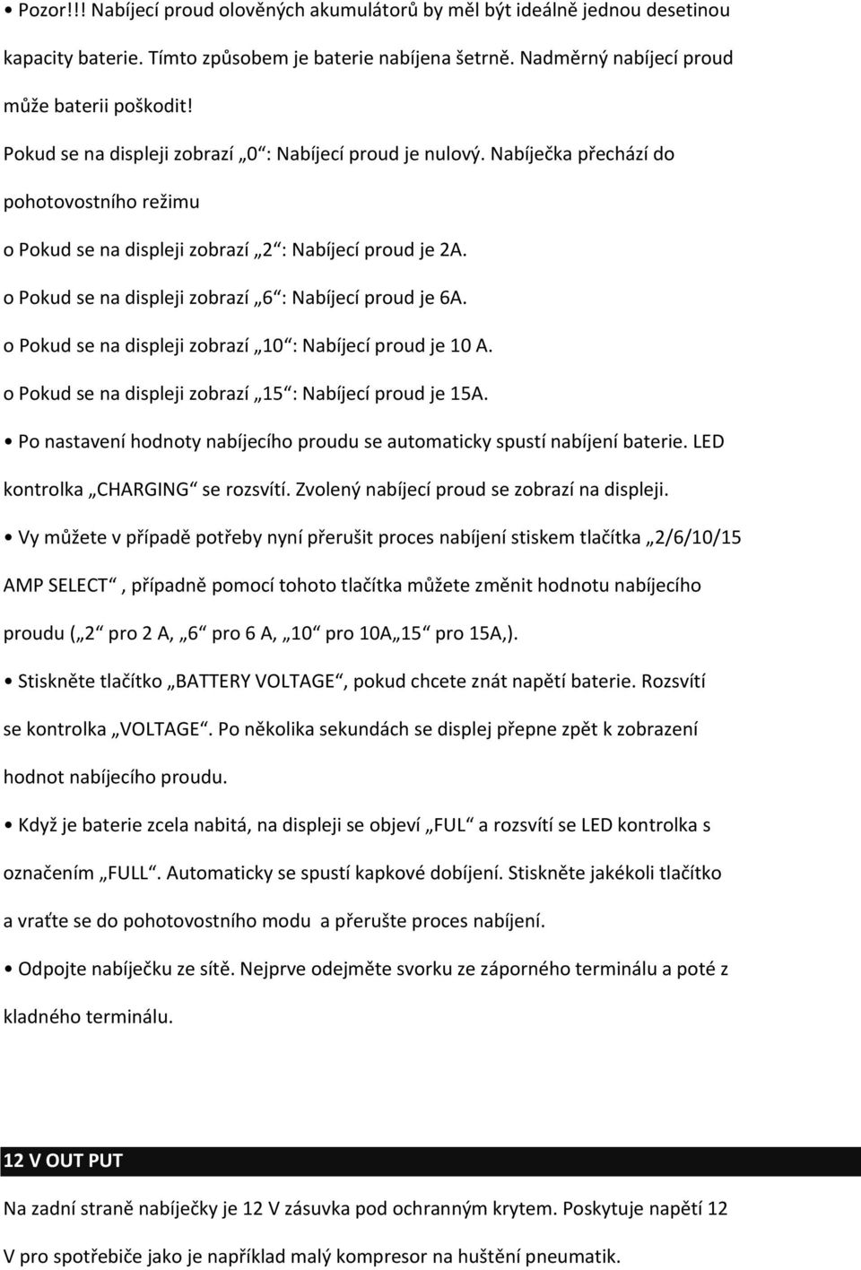 o Pokud se na displeji zobrazí 6 : Nabíjecí proud je 6A. o Pokud se na displeji zobrazí 10 : Nabíjecí proud je 10 A. o Pokud se na displeji zobrazí 15 : Nabíjecí proud je 15A.