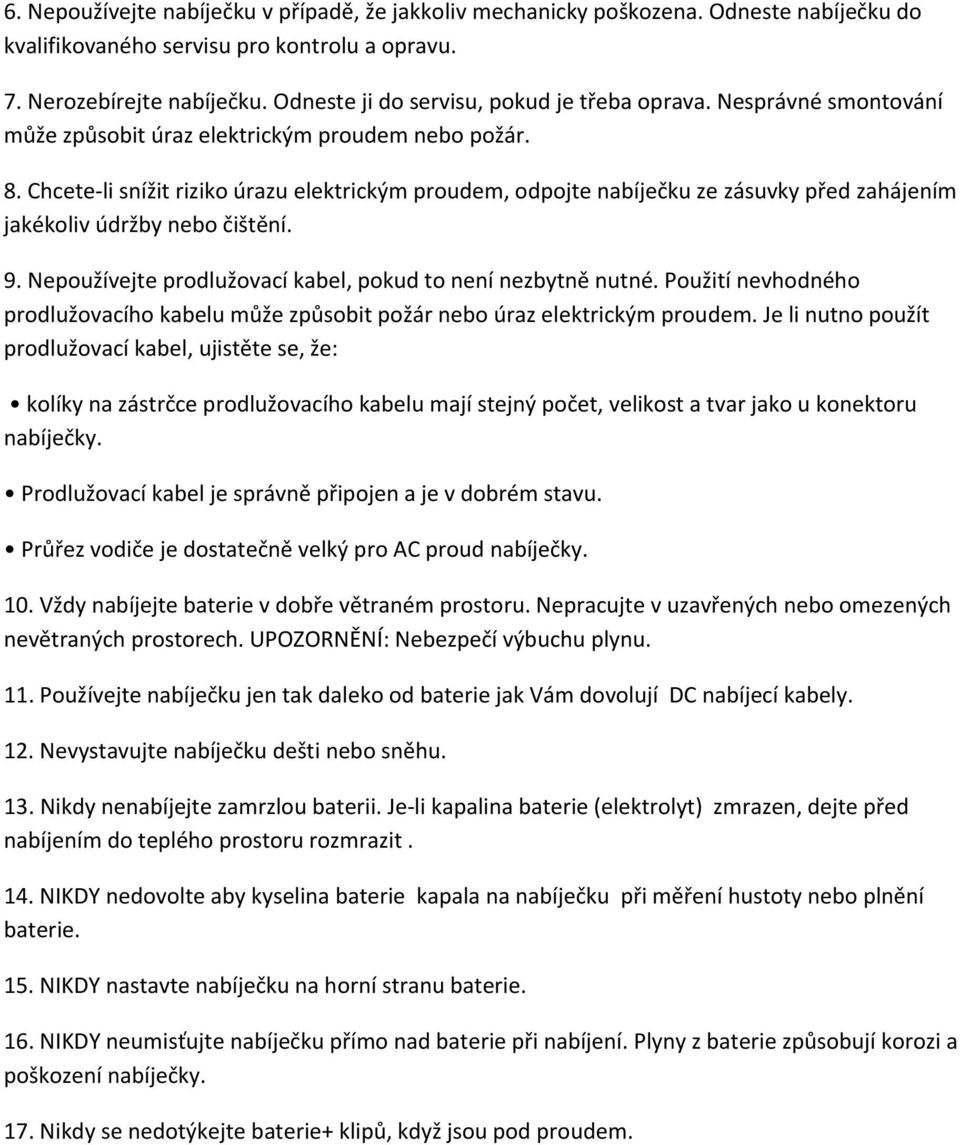 Chcete-li snížit riziko úrazu elektrickým proudem, odpojte nabíječku ze zásuvky před zahájením jakékoliv údržby nebo čištění. 9. Nepoužívejte prodlužovací kabel, pokud to není nezbytně nutné.