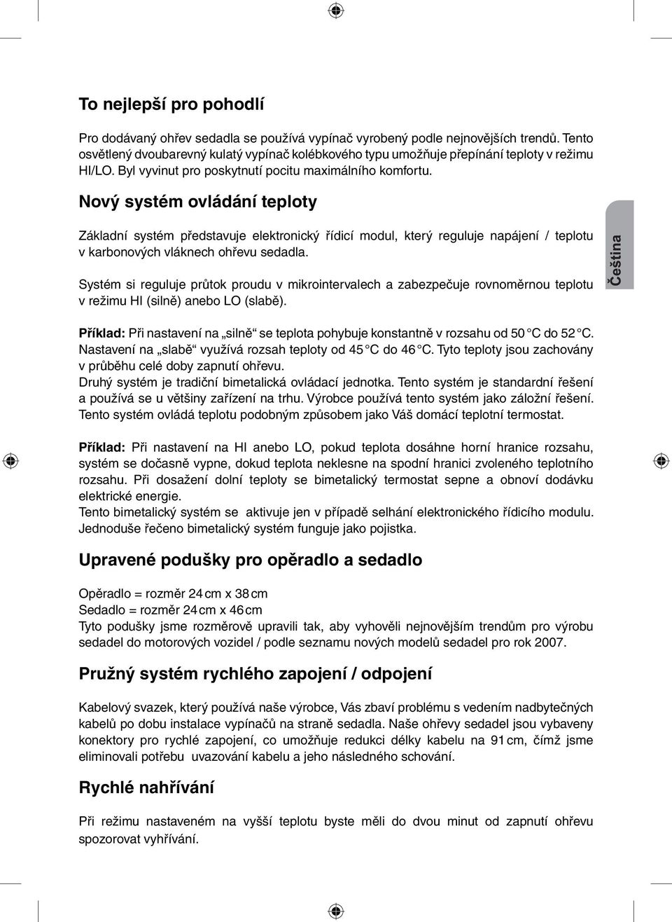 Nový systém ovládání teploty Základní systém představuje elektronický řídicí modul, který reguluje napájení / teplotu v karbonových vláknech ohřevu sedadla.