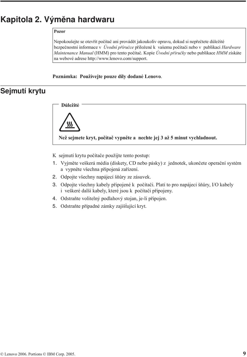 publikaci Hardware Maintenance Manual (HMM) pro tento počítač. Kopie Úvodní příručky nebo publikace HMM získáte na webové adrese http://www.lenovo.com/support.