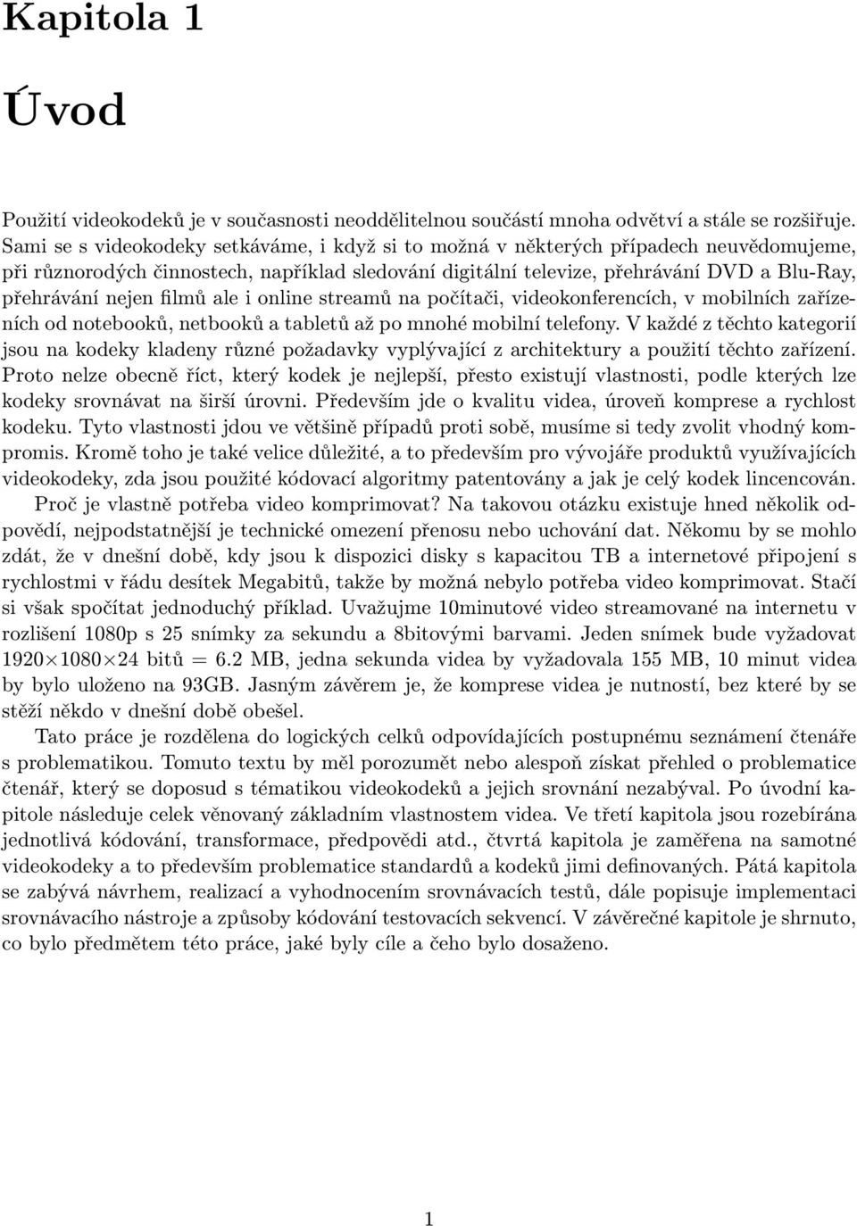 filmů ale i online streamů na počítači, videokonferencích, v mobilních zařízeních od notebooků, netbooků a tabletů až po mnohé mobilní telefony.