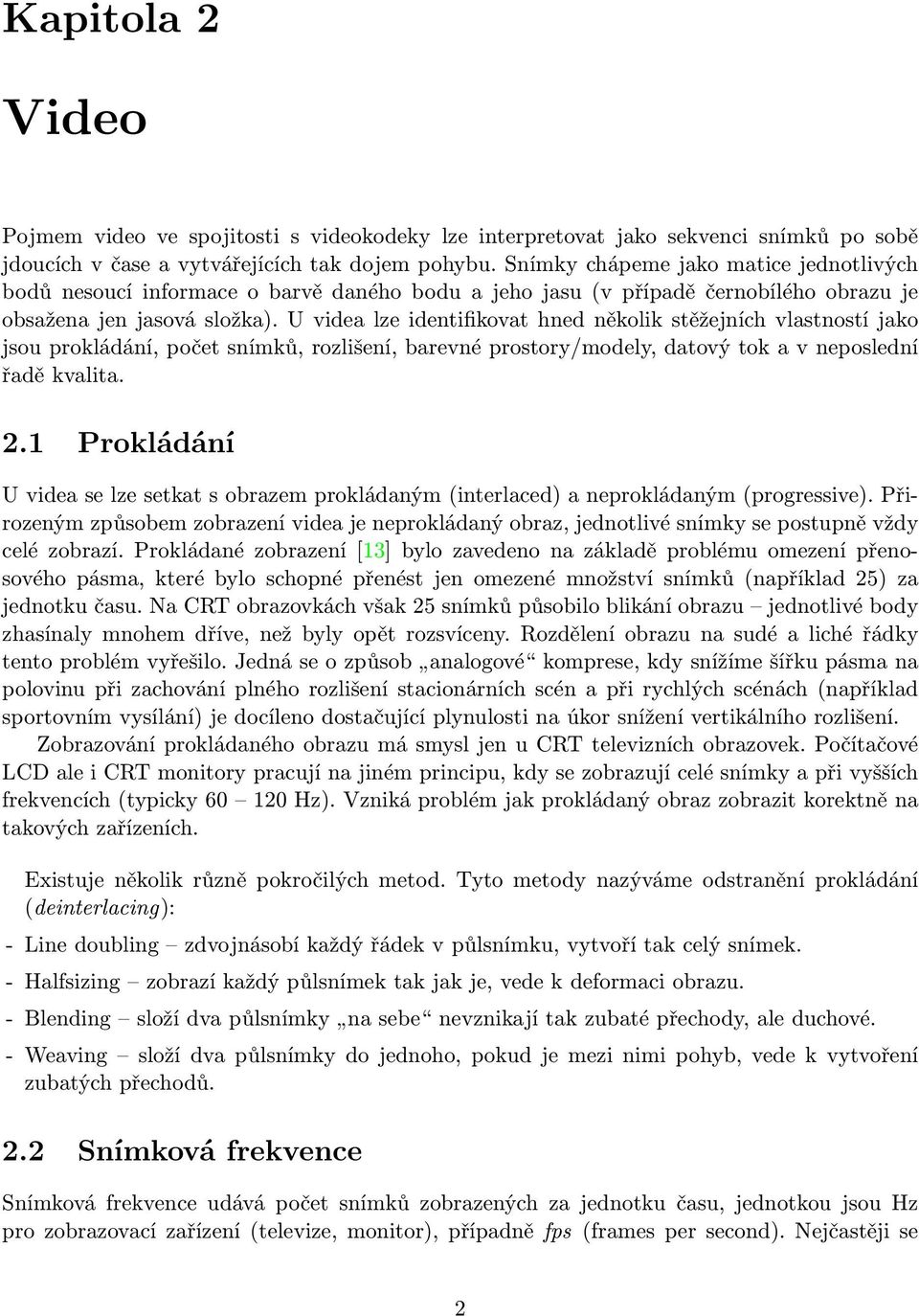 U videa lze identifikovat hned několik stěžejních vlastností jako jsou prokládání, počet snímků, rozlišení, barevné prostory/modely, datový tok a v neposlední řadě kvalita. 2.