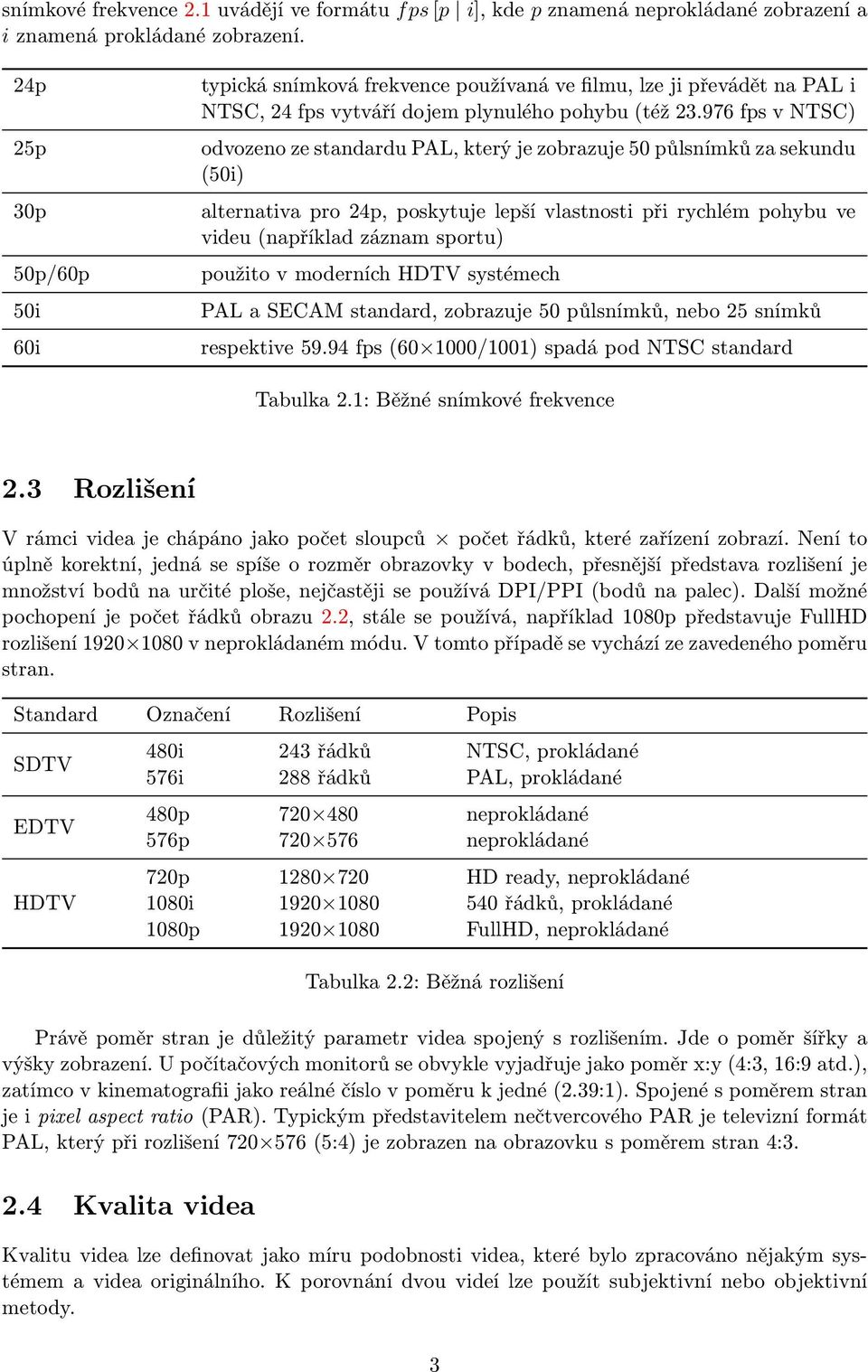 976 fps v NTSC) odvozeno ze standardu PAL, který je zobrazuje 5 půlsnímků za sekundu (5i) alternativa pro 24p, poskytuje lepší vlastnosti při rychlém pohybu ve videu (například záznam sportu) použito