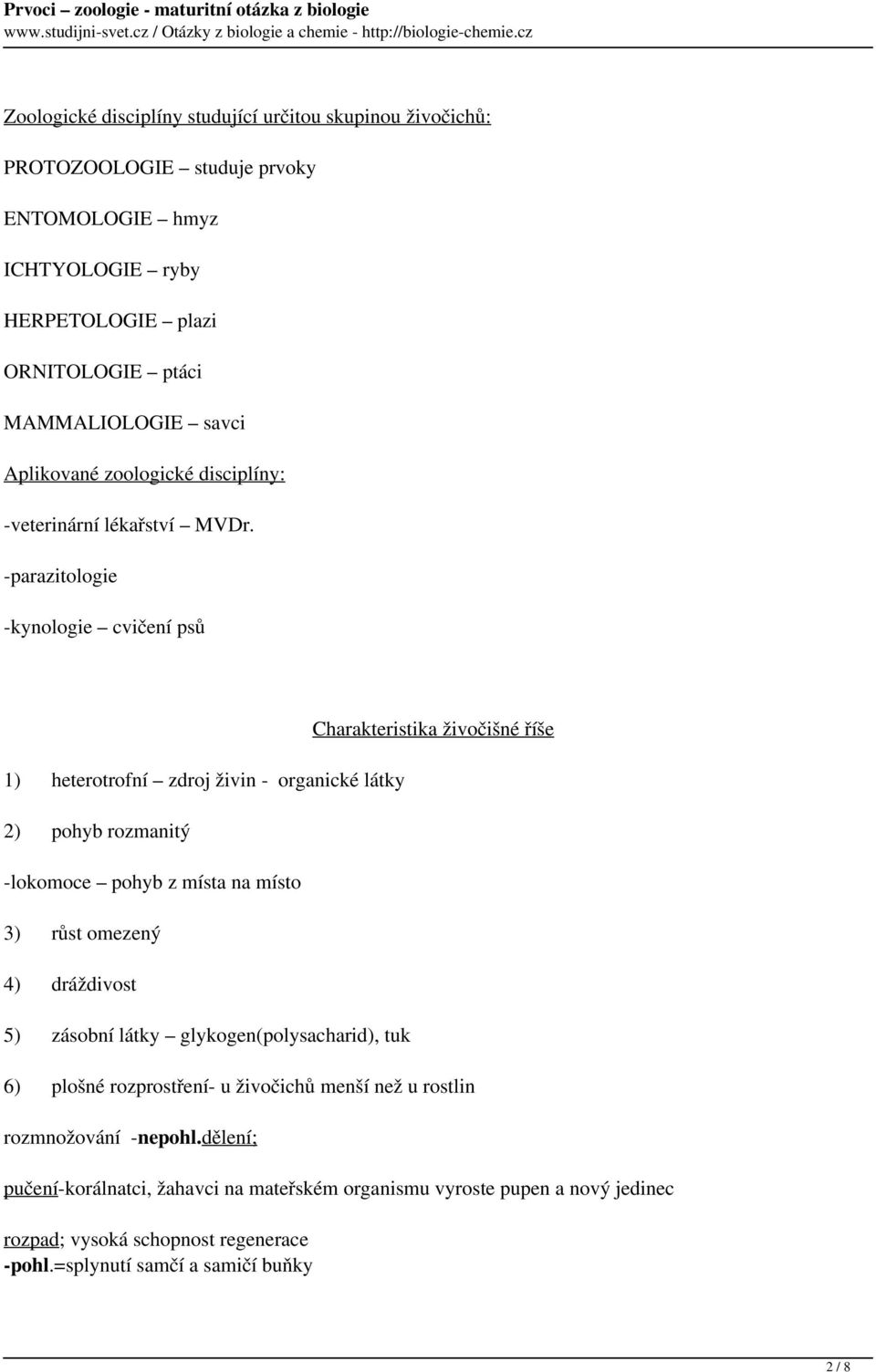 -parazitologie -kynologie cvičení psů 1) heterotrofní zdroj živin - organické látky 2) pohyb rozmanitý -lokomoce pohyb z místa na místo 3) růst omezený 4) dráždivost 5) zásobní