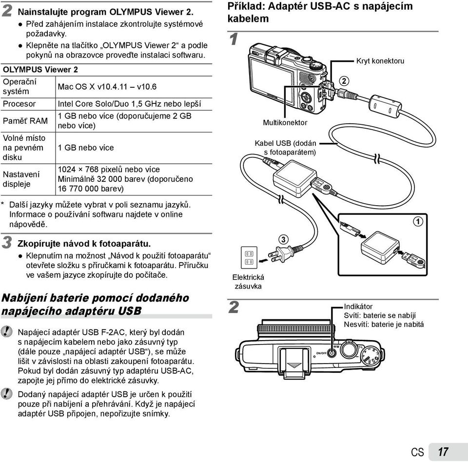 6 systém Procesor Intel Core Solo/Duo 1,5 GHz nebo lepší 1 GB nebo více (doporučujeme 2 GB Paměť RAM nebo více) Volné místo na pevném 1 GB nebo více disku Nastavení displeje 1024 768 pixelů nebo více