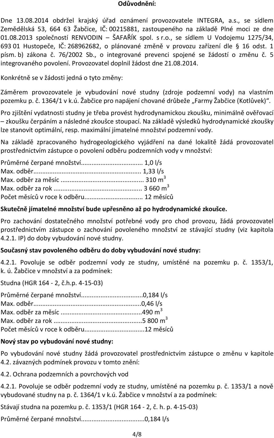 , o integrované prevenci spojené se žádostí o změnu č. 5 integrovaného povolení. Provozovatel doplnil žádost dne 21.08.2014.