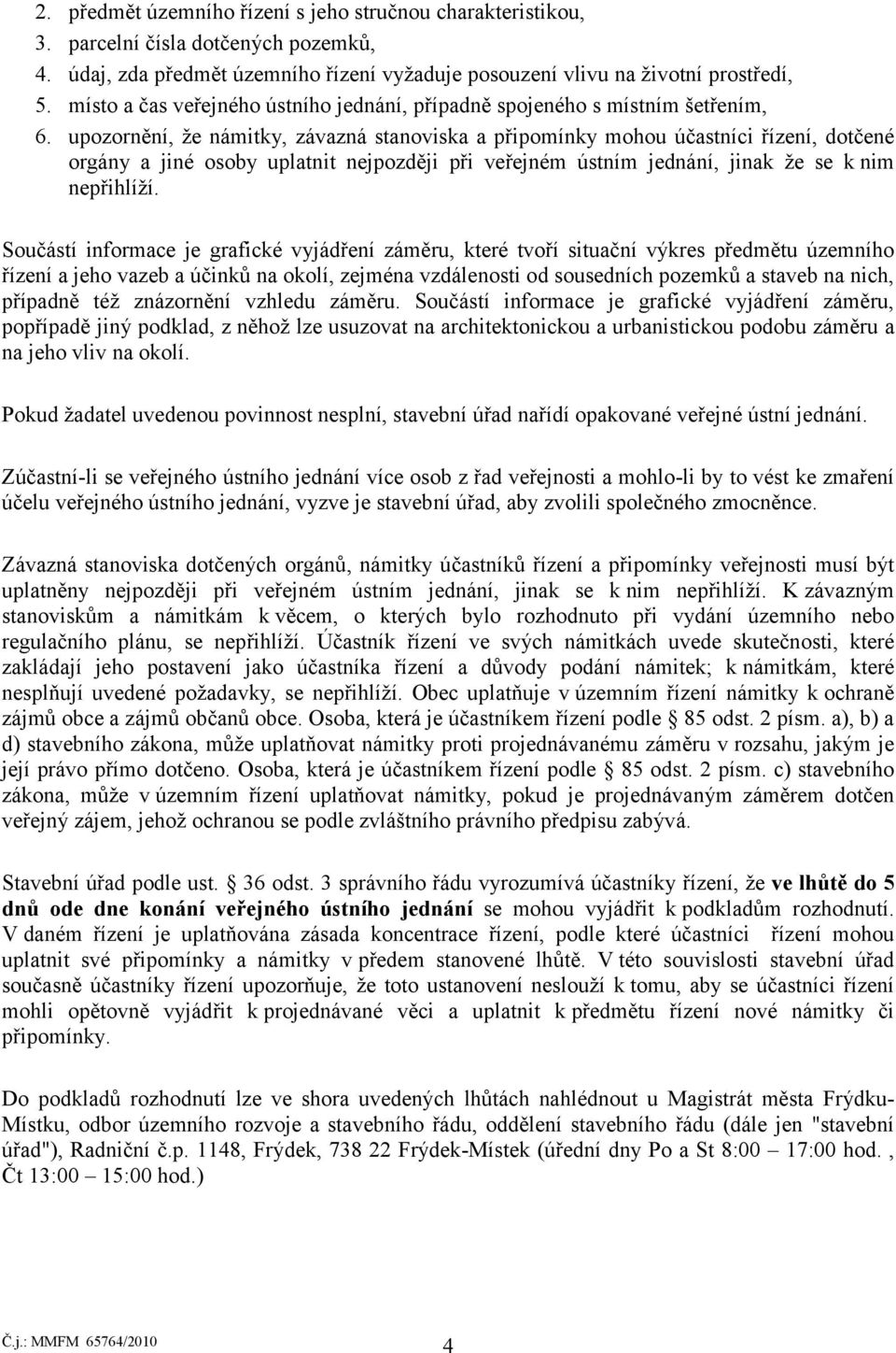 upozornění, že námitky, závazná stanoviska a připomínky mohou účastníci řízení, dotčené orgány a jiné osoby uplatnit nejpozději při veřejném ústním jednání, jinak že se k nim nepřihlíží.