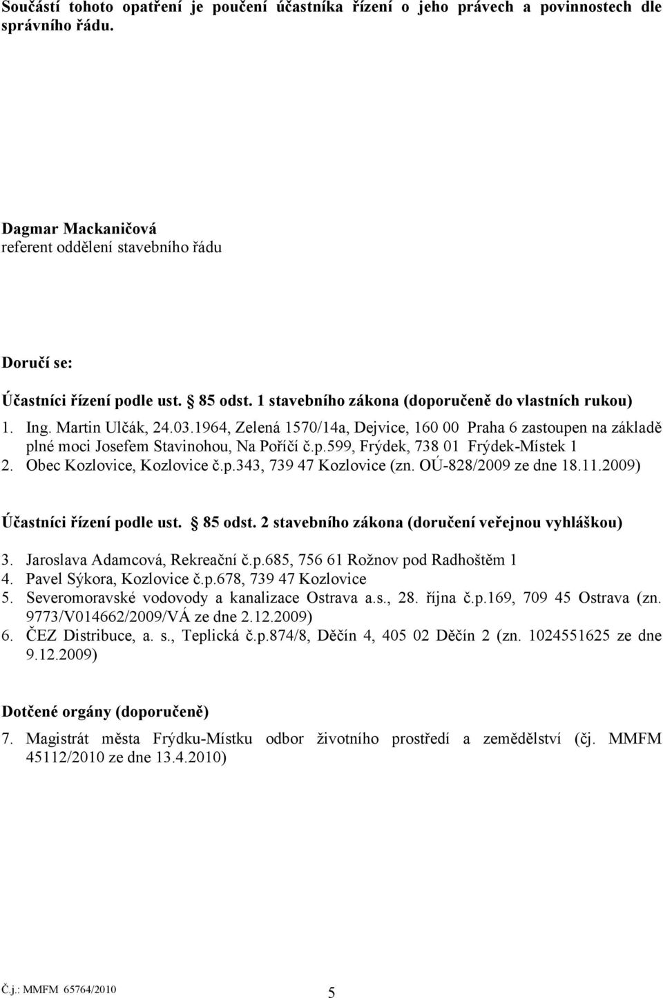 p.599, Frýdek, 738 01 Frýdek-Místek 1 2. Obec Kozlovice, Kozlovice č.p.343, 739 47 Kozlovice (zn. OÚ-828/2009 ze dne 18.11.2009) Účastníci řízení podle ust. 85 odst.