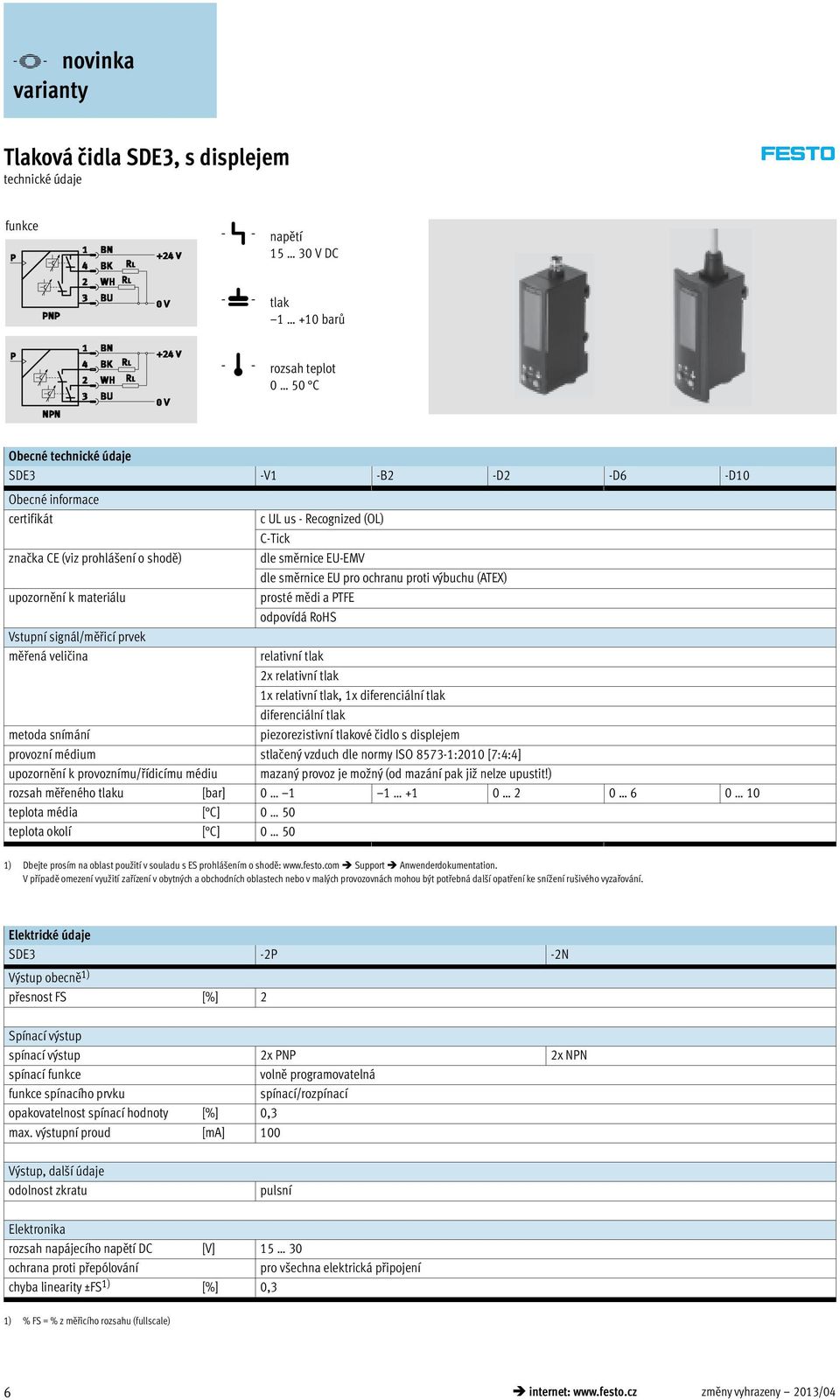 mědi a PTFE odpovídá RoHS relativní tlak 2x relativní tlak 1x relativní tlak, 1x diferenciální tlak diferenciální tlak piezorezistivní tlakové čidlo s displejem provozní médium stlačený vzduch dle