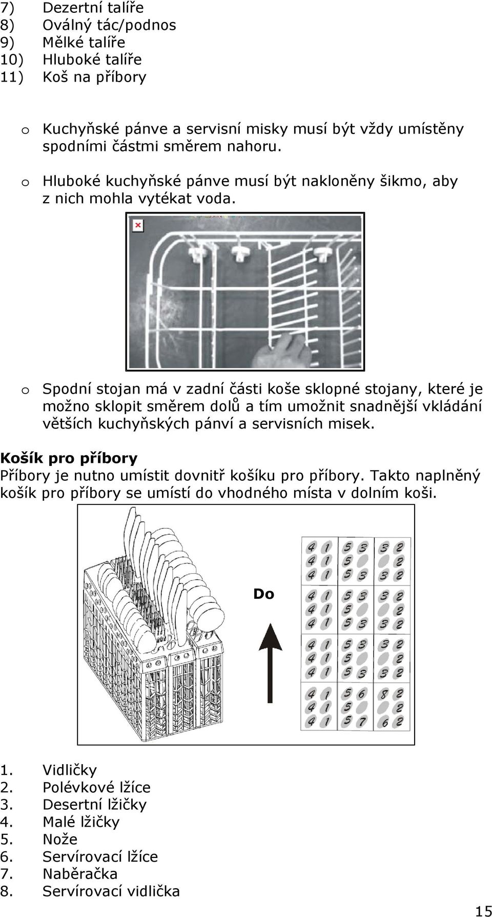 o Spodní stojan má v zadní části koše sklopné stojany, které je možno sklopit směrem dolů a tím umožnit snadnější vkládání větších kuchyňských pánví a servisních misek.