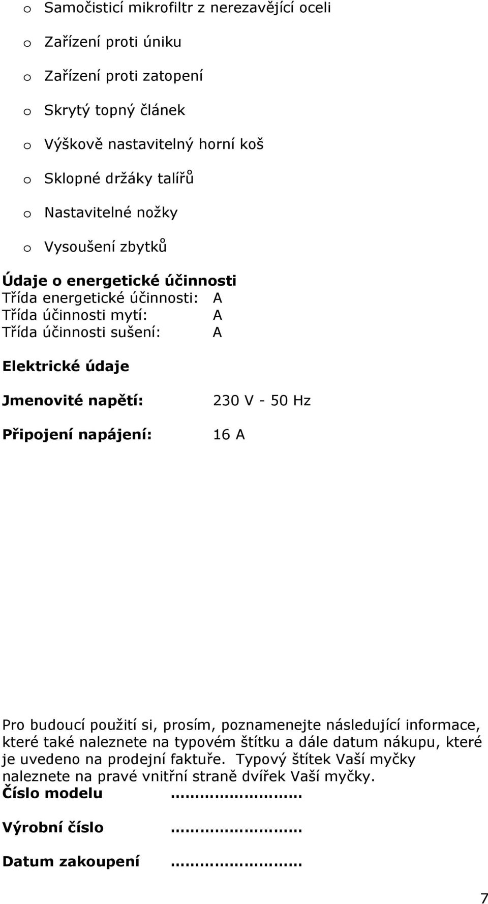 údaje Jmenovité napětí: Připojení napájení: 230 V - 50 Hz 16 A Pro budoucí použití si, prosím, poznamenejte následující informace, které také naleznete na typovém štítku a