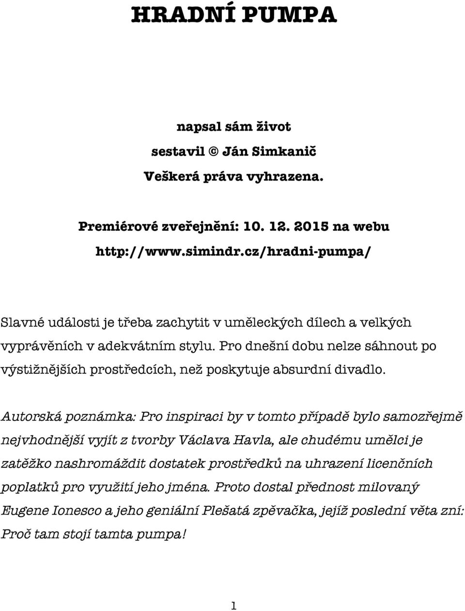 Pro dnešní dobu nelze sáhnout po výstižnějších prostředcích, než poskytuje absurdní divadlo.