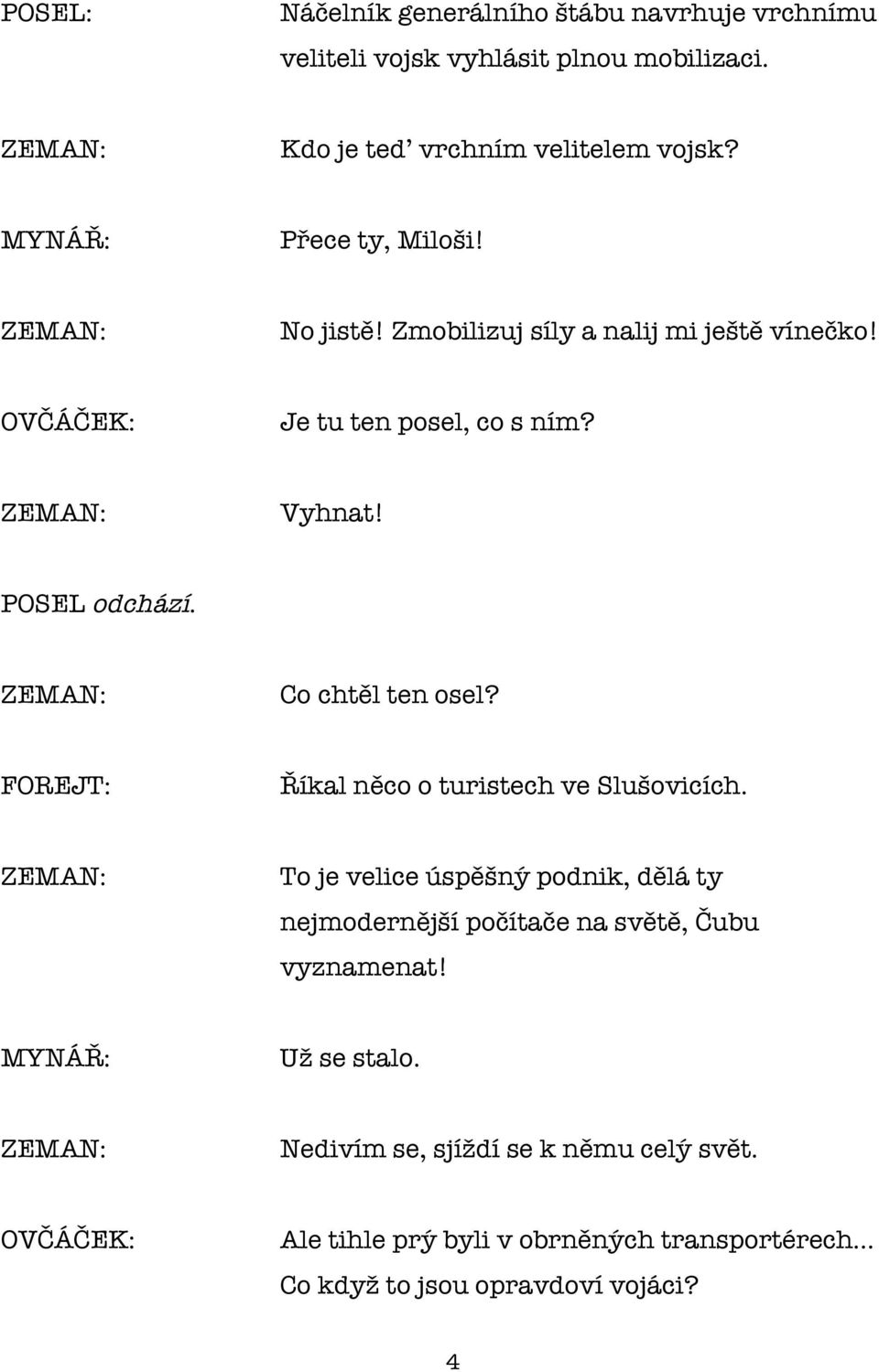 Co chtěl ten osel? Říkal něco o turistech ve Slušovicích.