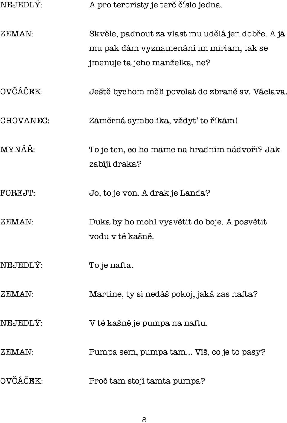 Záměrná symbolika, vždyť to říkám! To je ten, co ho máme na hradním nádvoří? Jak zabíjí draka? Jo, to je von. A drak je Landa?