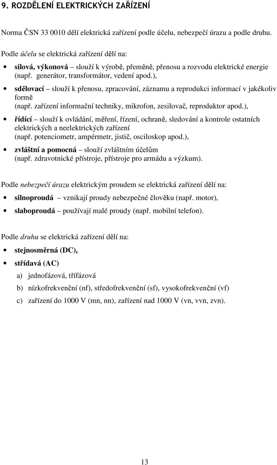 ), sdělovací slouží k přenosu, zpracování, záznamu a reprodukci informací v jakékoliv formě (např. zařízení informační techniky, mikrofon, zesilovač, reproduktor apod.