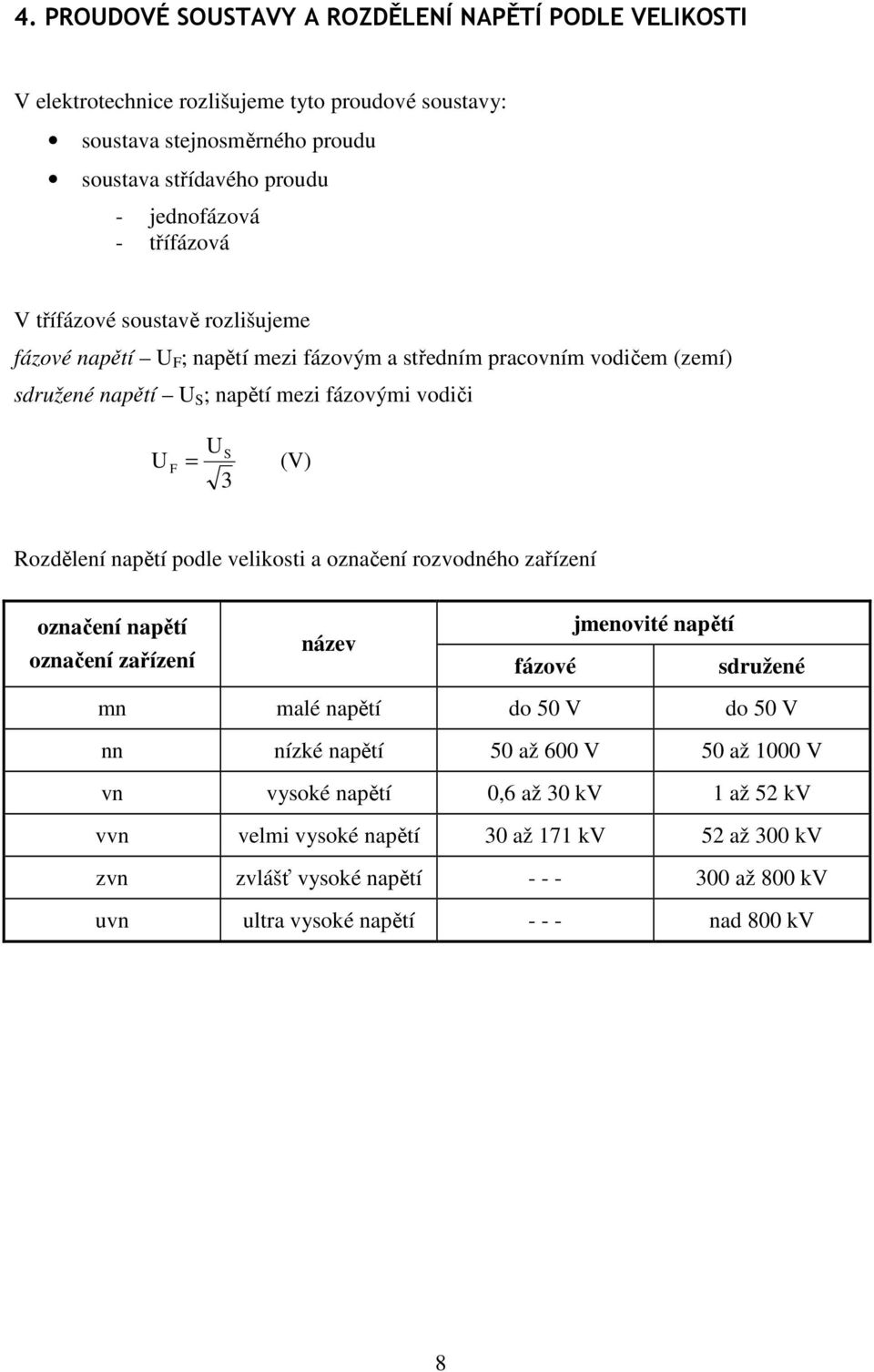 Rozdělení napětí podle velikosti a označení rozvodného zařízení označení napětí jmenovité napětí název označení zařízení fázové sdružené mn malé napětí do 50 V do 50 V nn nízké napětí 50
