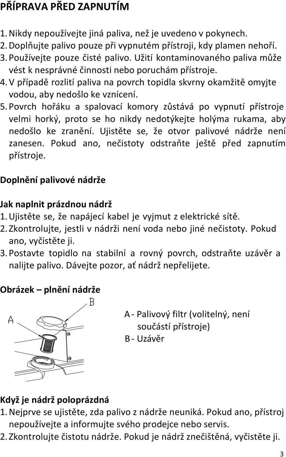 Povrch hořáku a spalovací komory zůstává po vypnutí přístroje velmi horký, proto se ho nikdy nedotýkejte holýma rukama, aby nedošlo ke zranění. Ujistěte se, že otvor palivové nádrže není zanesen.