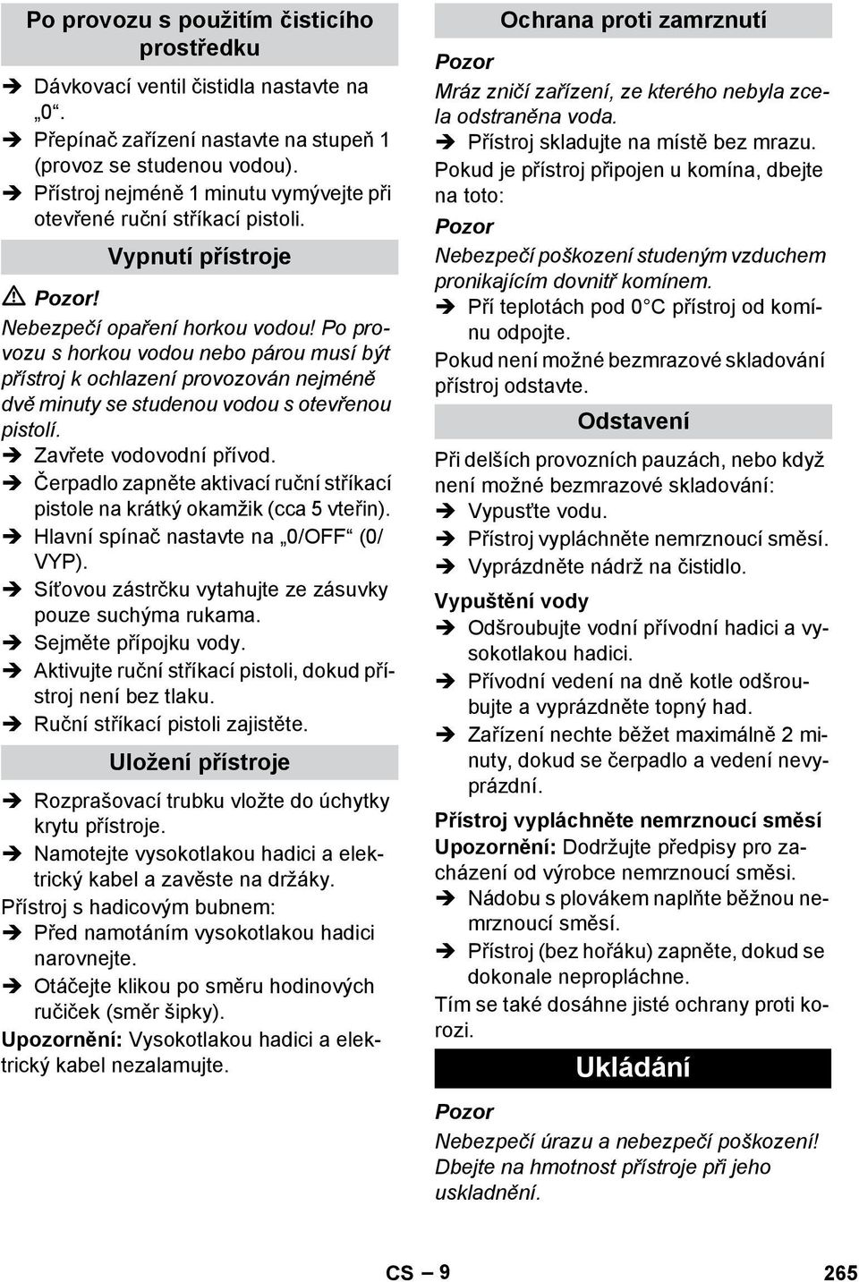 Po provozu s horkou vodou nebo párou musí být přístroj k ochlazení provozován nejméně dvě minuty se studenou vodou s otevřenou pistolí. Zavřete vodovodní přívod.