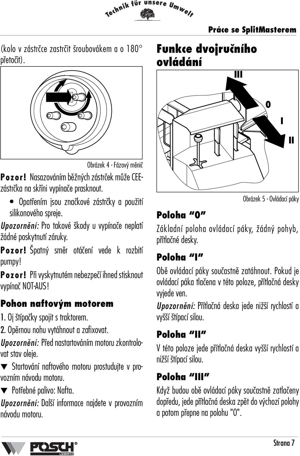 Upozornûní: Pro takové kody u vypínaãe neplatí Ïádné poskytnutí záruky. Pozor! patn smûr otáãení vede k rozbití pumpy! Pozor! Pfii vyskytnutém nebezpeãí ihned stisknout vypínaã NOT-AUS!