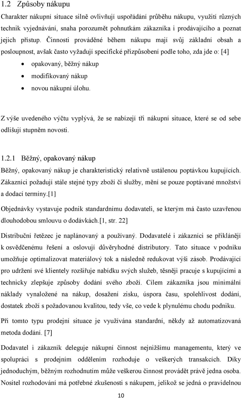 Činnosti prováděné během nákupu mají svůj základní obsah a posloupnost, avšak často vyžadují specifické přizpůsobení podle toho, zda jde o: [4] opakovaný, běžný nákup modifikovaný nákup novou nákupní