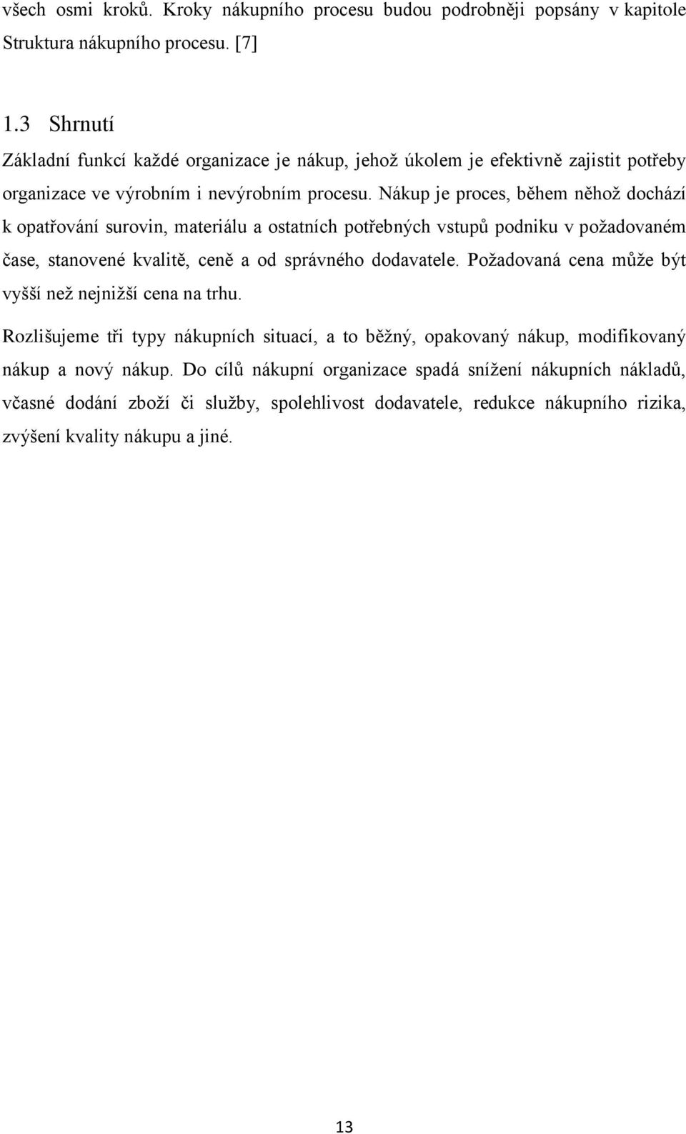 Nákup je proces, během něhož dochází k opatřování surovin, materiálu a ostatních potřebných vstupů podniku v požadovaném čase, stanovené kvalitě, ceně a od správného dodavatele.