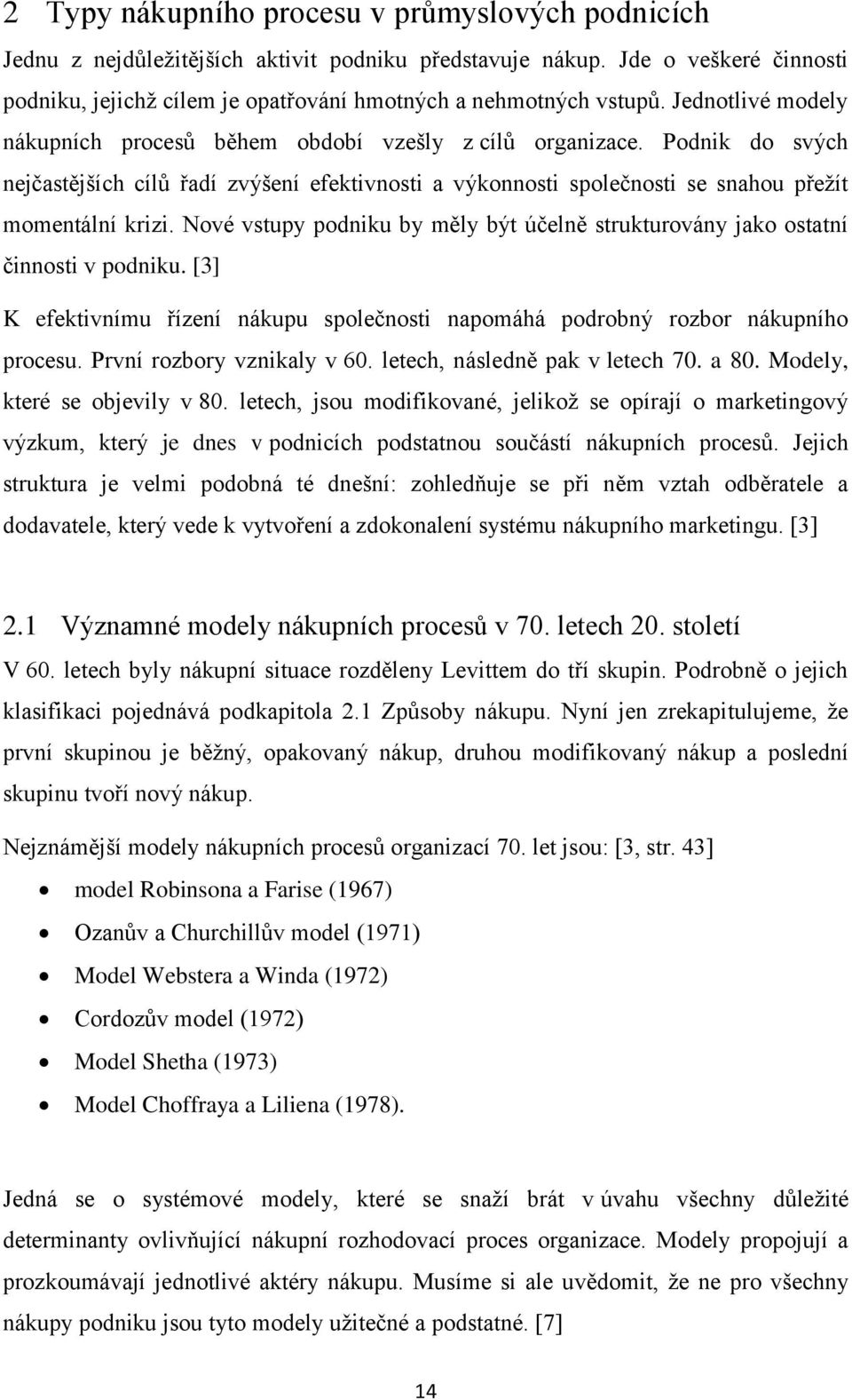 Nové vstupy podniku by měly být účelně strukturovány jako ostatní činnosti v podniku. [3] K efektivnímu řízení nákupu společnosti napomáhá podrobný rozbor nákupního procesu.