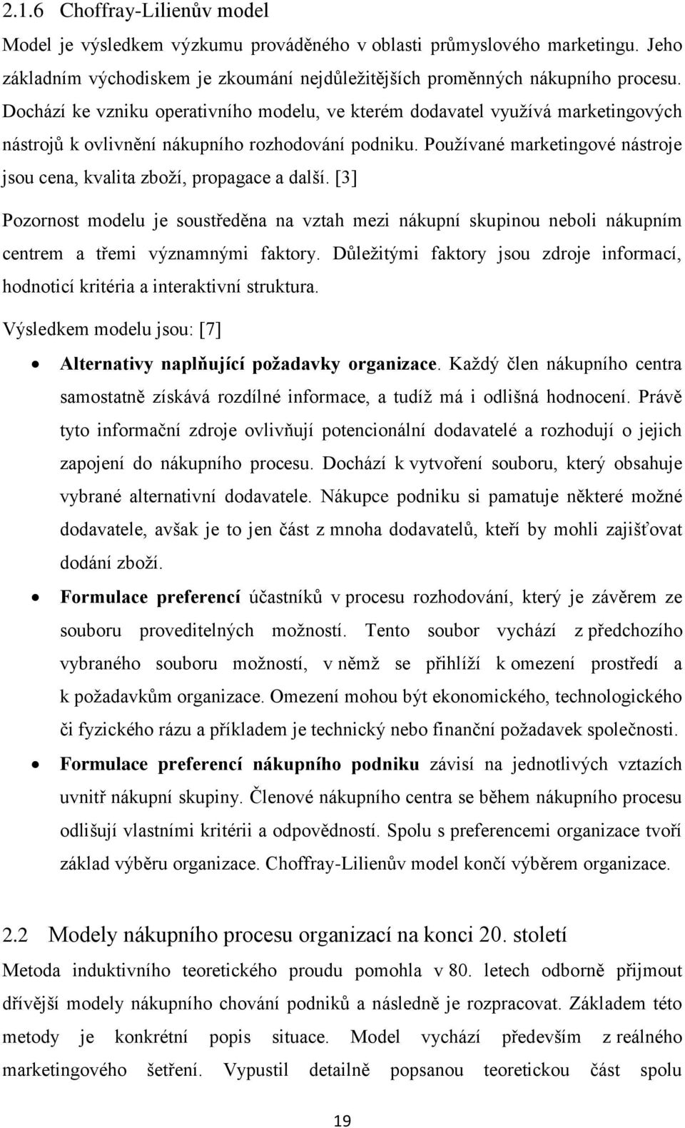 Používané marketingové nástroje jsou cena, kvalita zboží, propagace a další. [3] Pozornost modelu je soustředěna na vztah mezi nákupní skupinou neboli nákupním centrem a třemi významnými faktory.