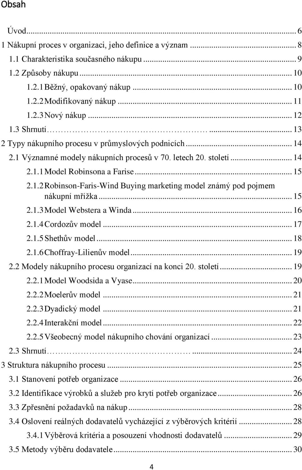 .. 15 2.1.2 Robinson-Faris-Wind Buying marketing model známý pod pojmem nákupní mřížka... 15 2.1.3 Model Webstera a Winda... 16 2.1.4 Cordozův model... 17 2.1.5 Shethův model... 18 2.1.6 Choffray-Lilienův model.