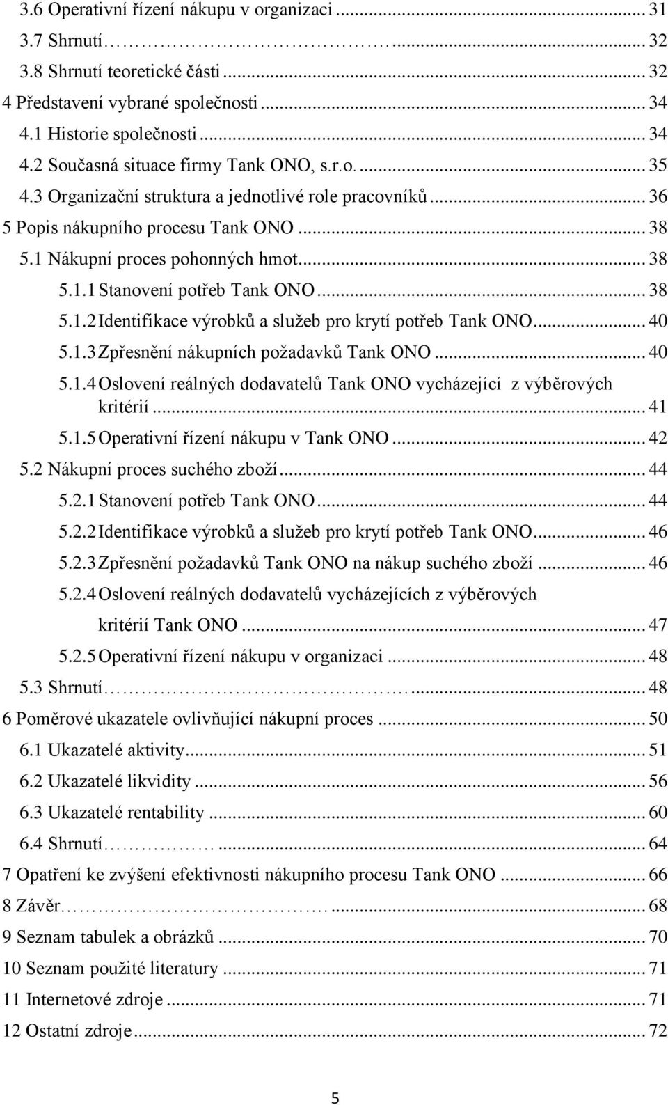 .. 40 5.1.3 Zpřesnění nákupních požadavků Tank ONO... 40 5.1.4 Oslovení reálných dodavatelů Tank ONO vycházející z výběrových kritérií... 41 5.1.5 Operativní řízení nákupu v Tank ONO... 42 5.