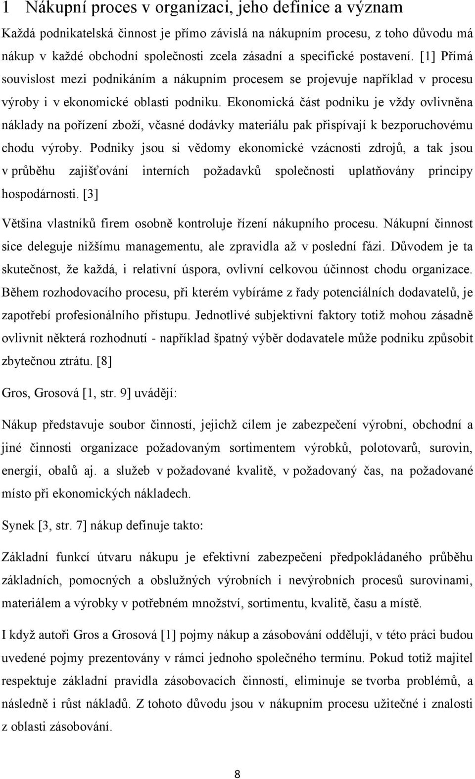 Ekonomická část podniku je vždy ovlivněna náklady na pořízení zboží, včasné dodávky materiálu pak přispívají k bezporuchovému chodu výroby.