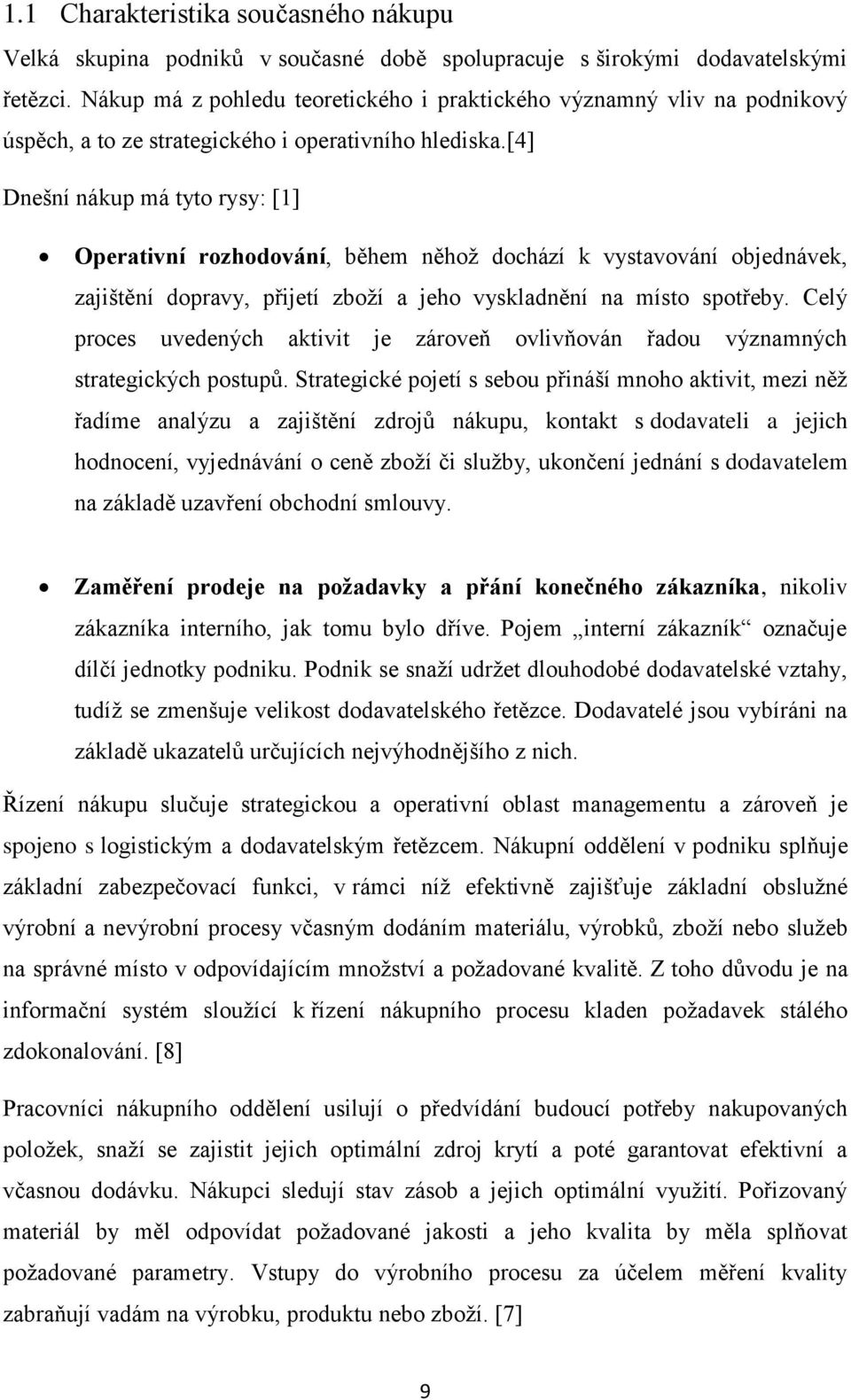 [4] Dnešní nákup má tyto rysy: [1] Operativní rozhodování, během něhož dochází k vystavování objednávek, zajištění dopravy, přijetí zboží a jeho vyskladnění na místo spotřeby.