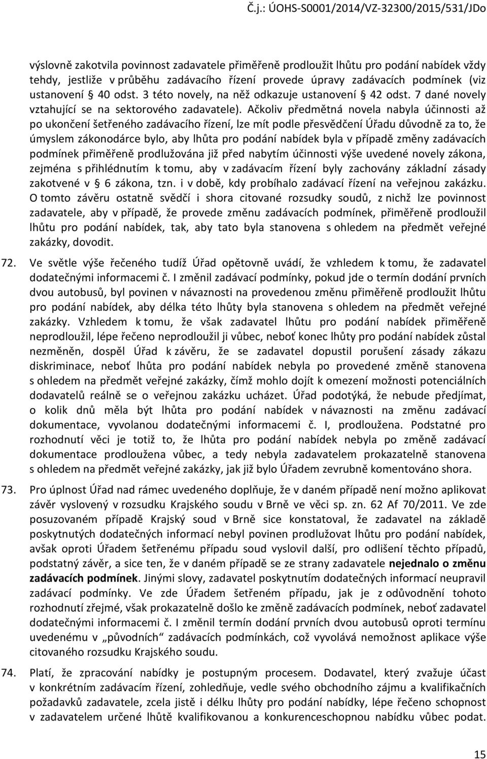 Ačkoliv předmětná novela nabyla účinnosti až po ukončení šetřeného zadávacího řízení, lze mít podle přesvědčení Úřadu důvodně za to, že úmyslem zákonodárce bylo, aby lhůta pro podání nabídek byla v