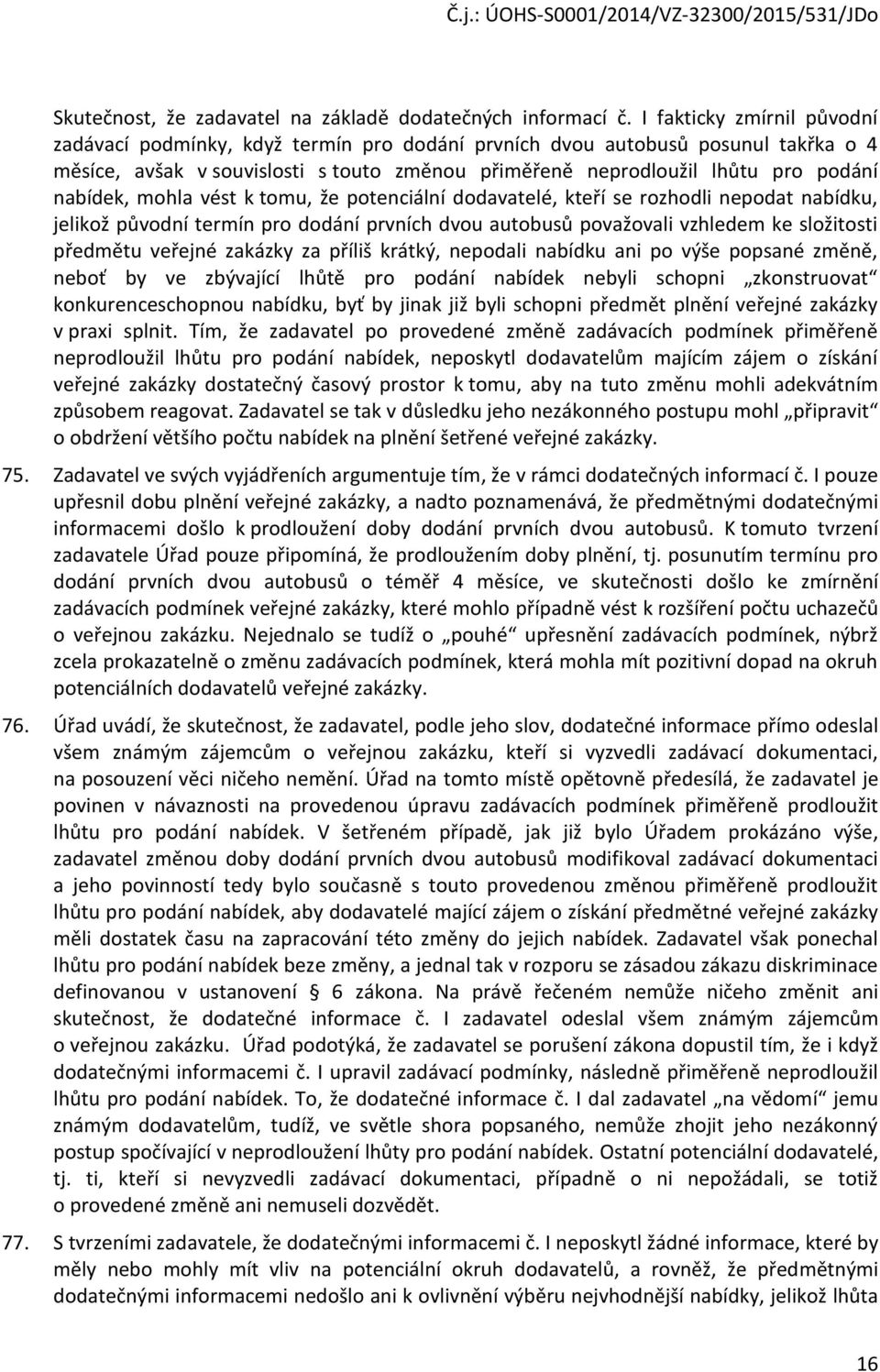 nabídek, mohla vést k tomu, že potenciální dodavatelé, kteří se rozhodli nepodat nabídku, jelikož původní termín pro dodání prvních dvou autobusů považovali vzhledem ke složitosti předmětu veřejné