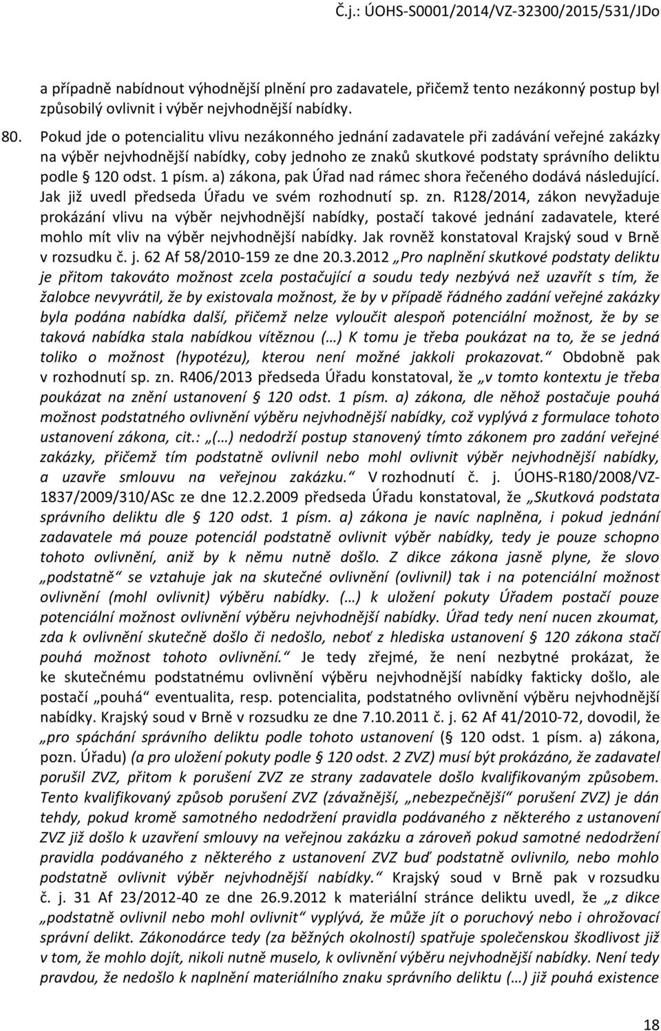 1 písm. a) zákona, pak Úřad nad rámec shora řečeného dodává následující. Jak již uvedl předseda Úřadu ve svém rozhodnutí sp. zn.