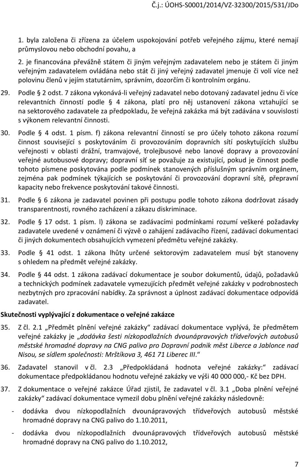 statutárním, správním, dozorčím či kontrolním orgánu. 29. Podle 2 odst.