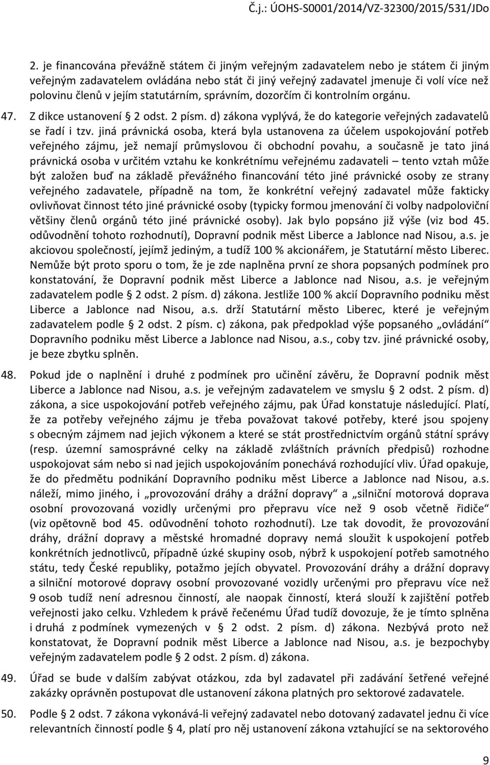 jiná právnická osoba, která byla ustanovena za účelem uspokojování potřeb veřejného zájmu, jež nemají průmyslovou či obchodní povahu, a současně je tato jiná právnická osoba v určitém vztahu ke