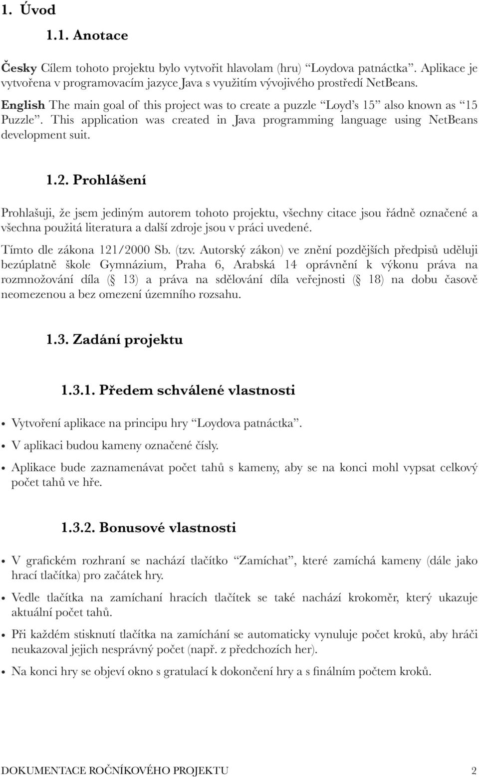 Prohlášení Prohlašuji, že jsem jediným autorem tohoto projektu, všechny citace jsou řádně označené a všechna použitá literatura a další zdroje jsou v práci uvedené. Tímto dle zákona 121/2000 Sb. (tzv.