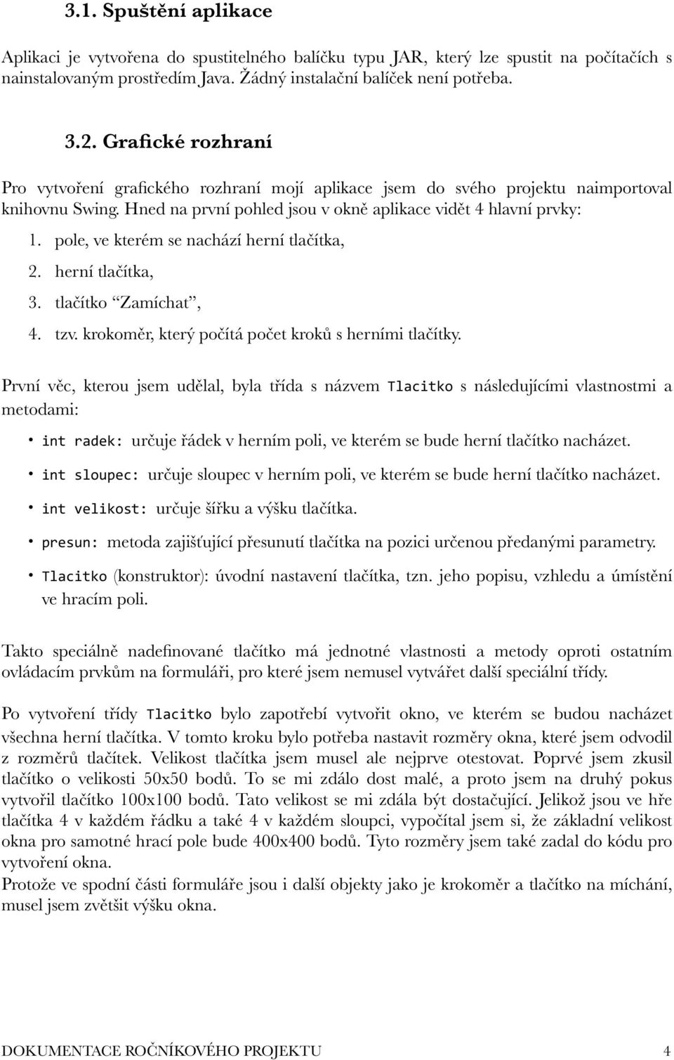 pole, ve kterém se nachází herní tlačítka, 2. herní tlačítka, 3. tlačítko Zamíchat, 4. tzv. krokoměr, který počítá počet kroků s herními tlačítky.