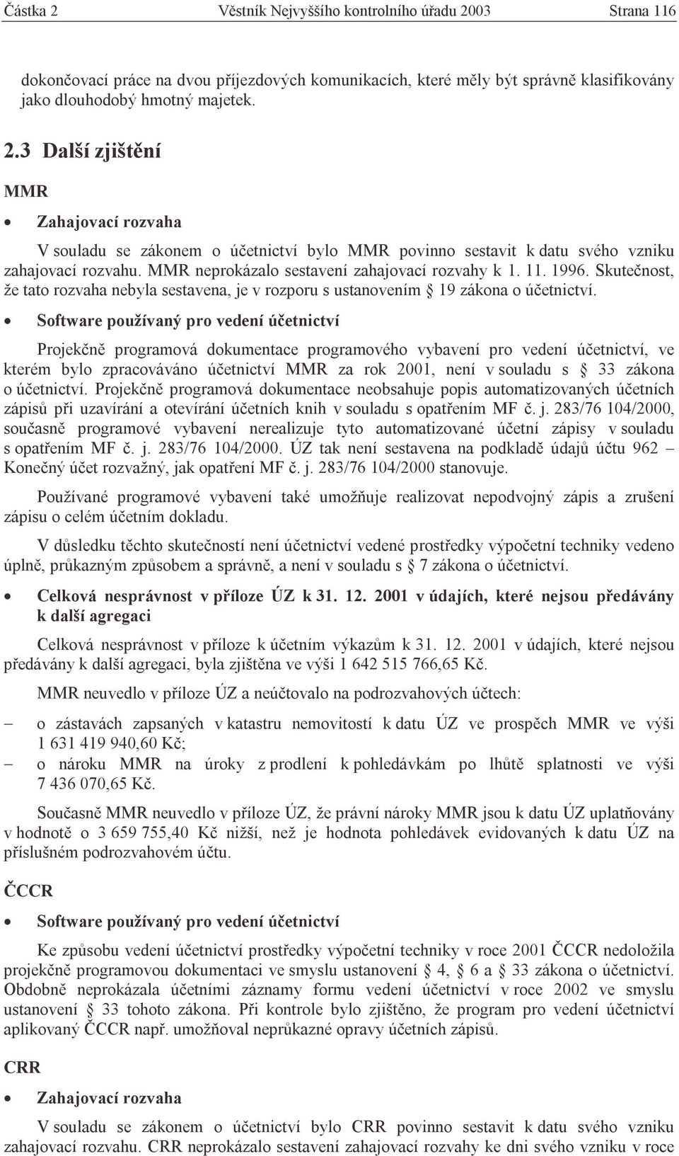 Software používaný pro vedení účetnictví Projekčně programová dokumentace programového vybavení pro vedení účetnictví, ve kterém bylo zpracováváno účetnictví MMR za rok 2001, není v souladu s 33