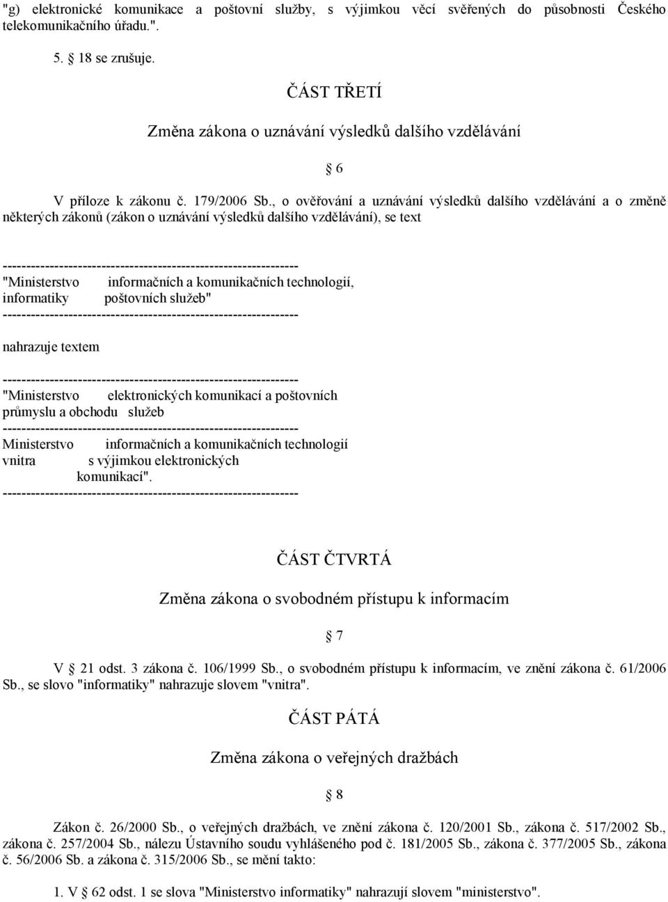 , o ověřování a uznávání výsledků dalšího vzdělávání a o změně některých zákonů (zákon o uznávání výsledků dalšího vzdělávání), se text "Ministerstvo informačních a komunikačních technologií,