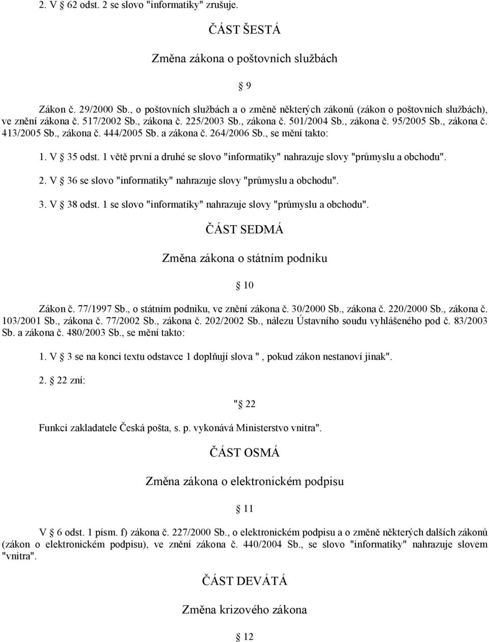 , zákona č. 444/2005 Sb. a zákona č. 264/2006 Sb., se mění takto: 1. V 35 odst. 1 větě první a druhé se slovo "informatiky" nahrazuje slovy "průmyslu a obchodu". 2. V 36 se slovo "informatiky" nahrazuje slovy "průmyslu a obchodu".