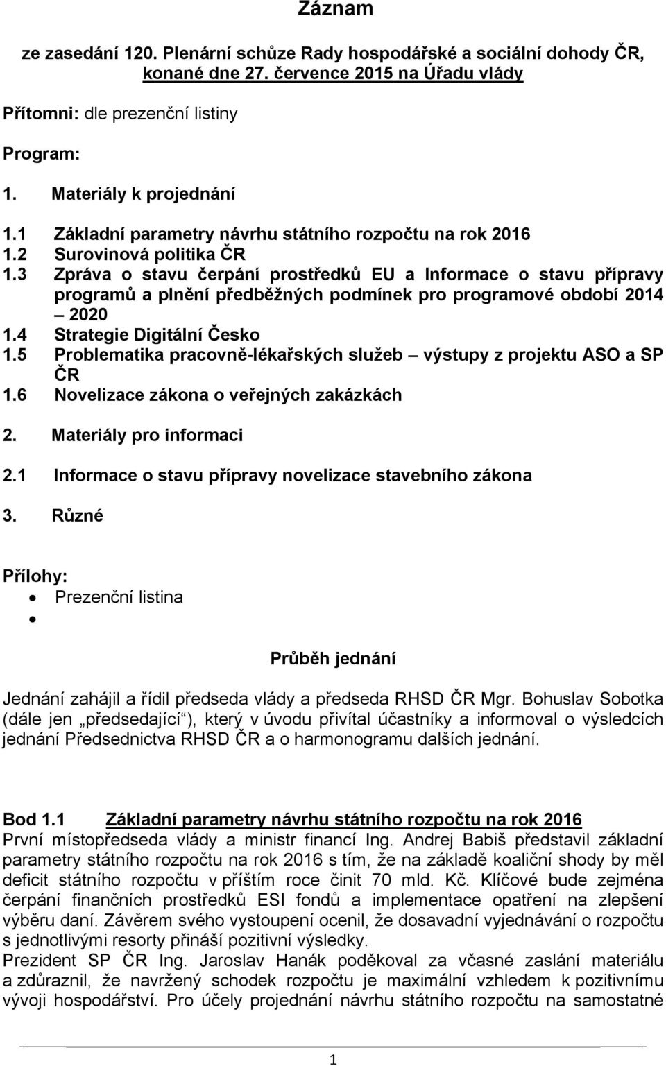 3 Zpráva o stavu čerpání prostředků EU a Informace o stavu přípravy programů a plnění předběžných podmínek pro programové období 2014 2020 1.4 Strategie Digitální Česko 1.