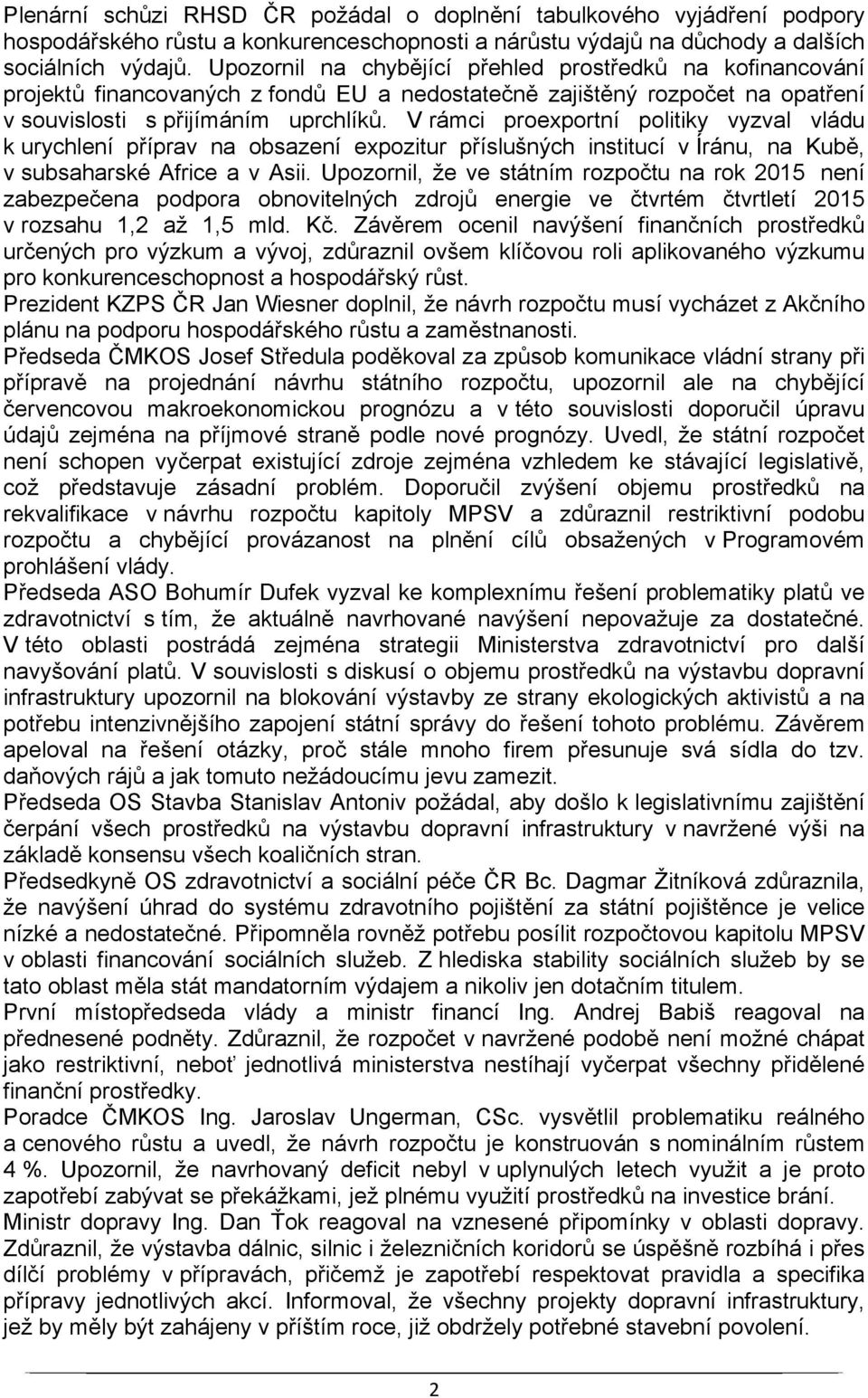 V rámci proexportní politiky vyzval vládu k urychlení příprav na obsazení expozitur příslušných institucí v Íránu, na Kubě, v subsaharské Africe a v Asii.