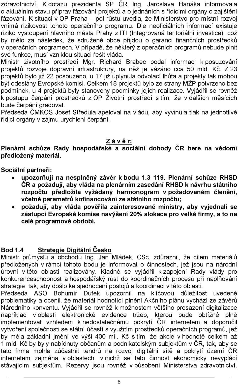 Dle neoficiálních informací existuje riziko vystoupení hlavního města Prahy z ITI (Integrovaná teritoriální investice), což by mělo za následek, že sdružené obce přijdou o garanci finančních