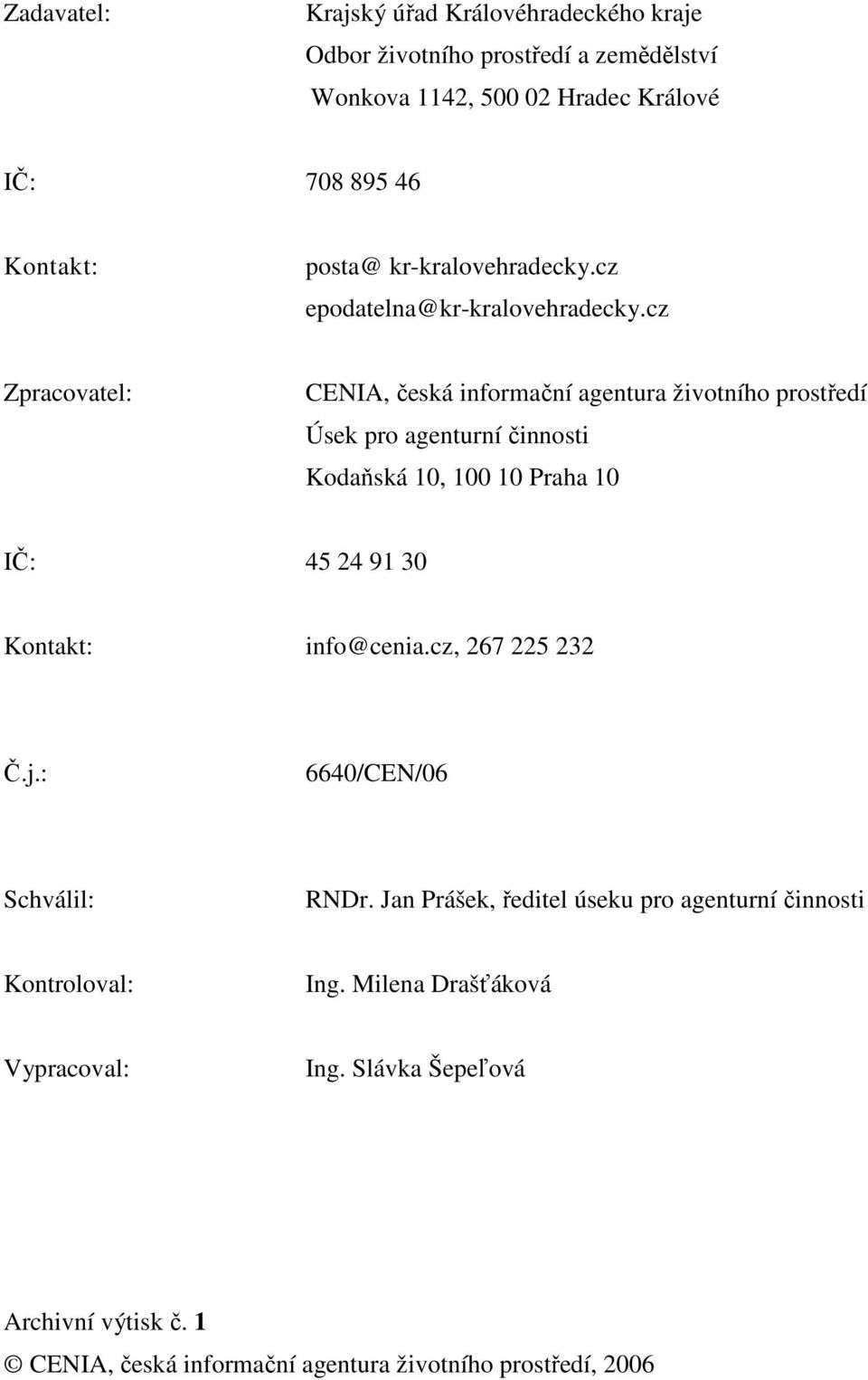 cz Zpracovatel: CENIA, česká informační agentura životního prostředí Úsek pro agenturní činnosti Kodaňská 10, 100 10 Praha 10 IČ: 45 24 91 30 Kontakt: