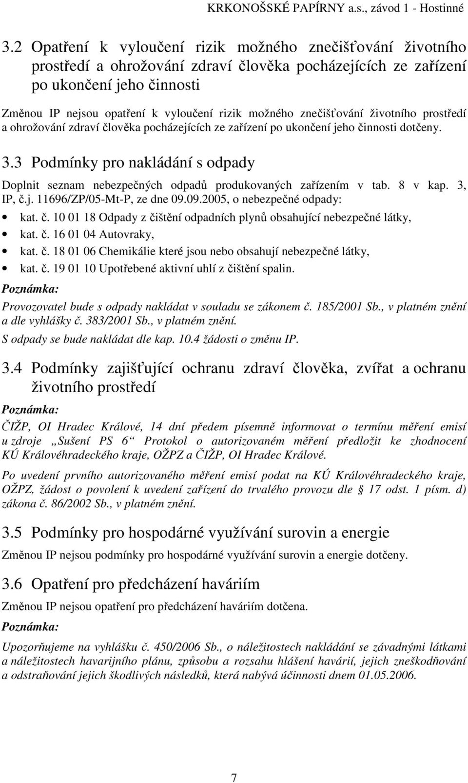 3 Podmínky pro nakládání s odpady Doplnit seznam nebezpečných odpadů produkovaných zařízením v tab. 8 v kap. 3, IP, č.j. 11696/ZP/05-Mt-P, ze dne 09.09.2005, o nebezpečné odpady: kat. č. 10 01 18 Odpady z čištění odpadních plynů obsahující nebezpečné látky, kat.