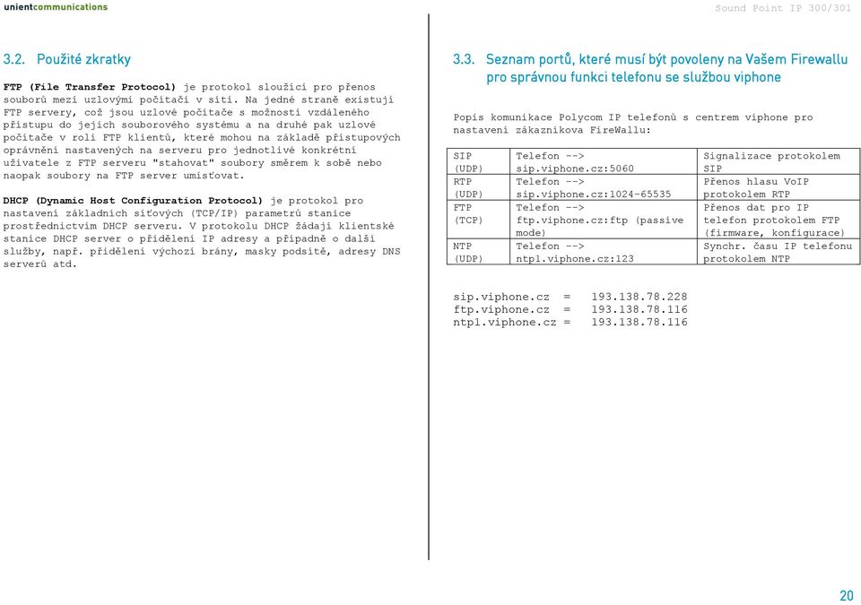 přístupových oprávnění nastavených na serveru pro jednotlivé konkrétní uživatele z FTP serveru "stahovat" soubory směrem k sobě nebo naopak soubory na FTP server umisťovat.