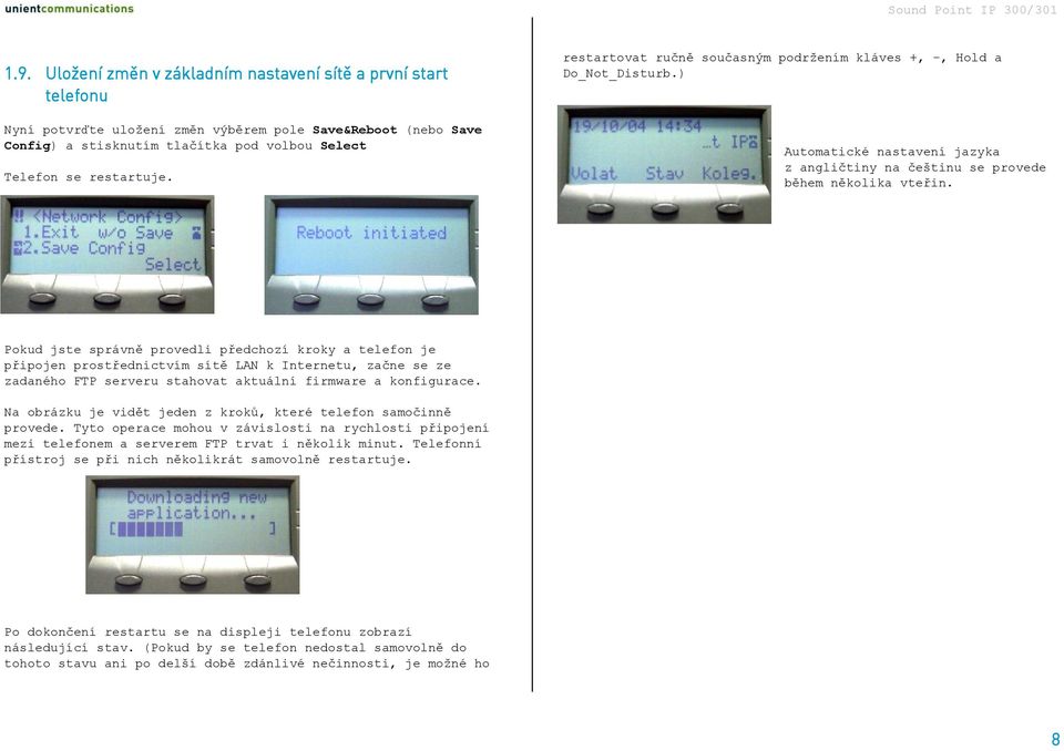 Pokud jste správně provedli předchozí kroky a telefon je připojen prostřednictvím sítě LAN k Internetu, začne se ze zadaného FTP serveru stahovat aktuální firmware a konfigurace.